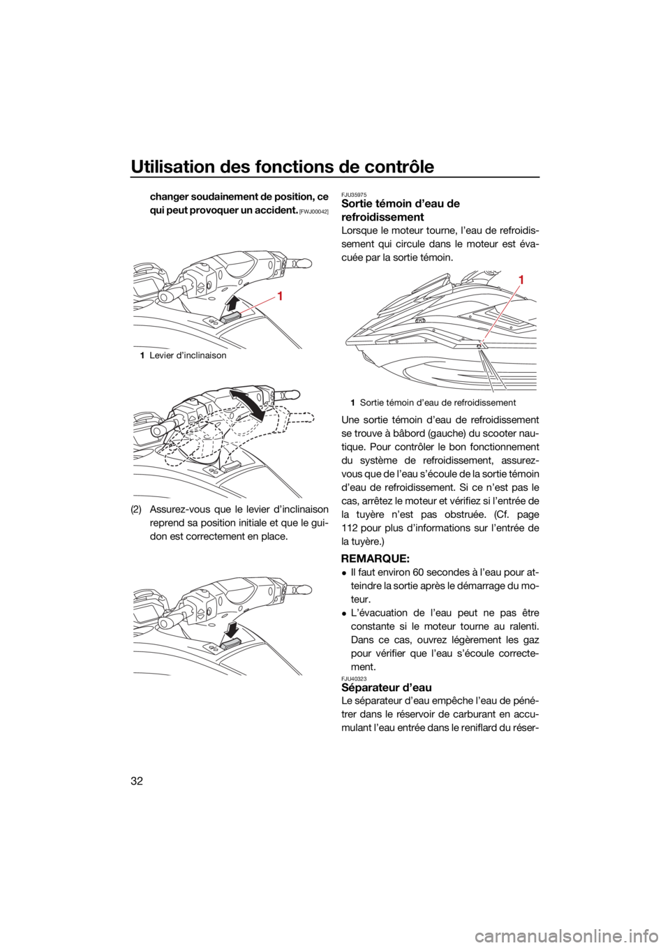 YAMAHA FX HO 2021  Notices Demploi (in French) Utilisation des fonctions de contrôle
32
changer soudainement de position, ce
qui peut provoquer un accident.
 [FWJ00042]
(2) Assurez-vous que le levier d’inclinaisonreprend sa position initiale et