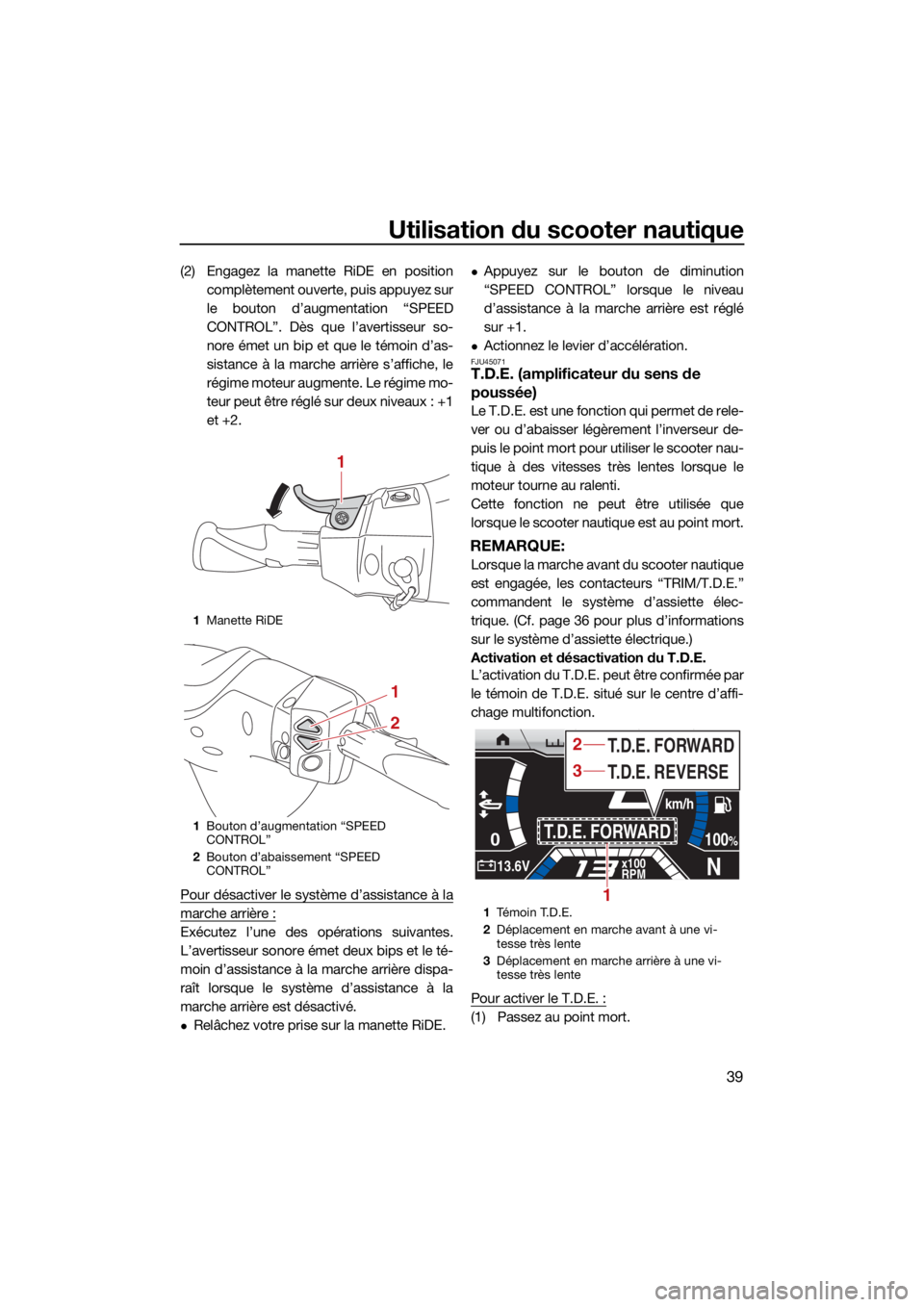 YAMAHA FX HO 2021  Notices Demploi (in French) Utilisation du scooter nautique
39
(2) Engagez la manette RiDE en positioncomplètement ouverte, puis appuyez sur
le bouton d’augmentation “SPEED
CONTROL”. Dès que l’avertisseur so-
nore éme