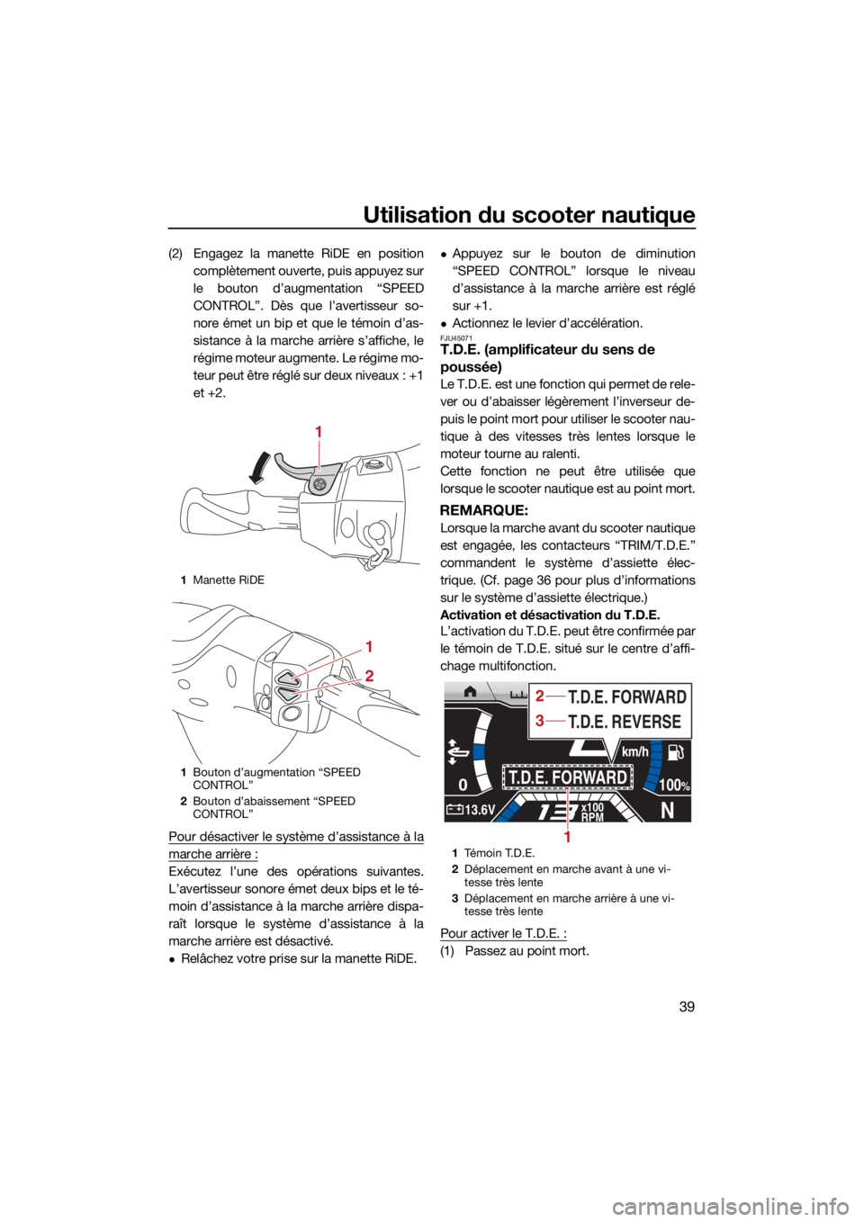 YAMAHA FX HO CRUISER 2021 Notices Demploi (in French) Utilisation du scooter nautique
39
(2) Engagez la manette RiDE en positioncomplètement ouverte, puis appuyez sur
le bouton d’augmentation “SPEED
CONTROL”. Dès que l’avertisseur so-
nore éme YAMAHA FX HO CRUISER 2021 Notices Demploi (in French) Utilisation du scooter nautique
39
(2) Engagez la manette RiDE en positioncomplètement ouverte, puis appuyez sur
le bouton d’augmentation “SPEED
CONTROL”. Dès que l’avertisseur so-
nore éme
