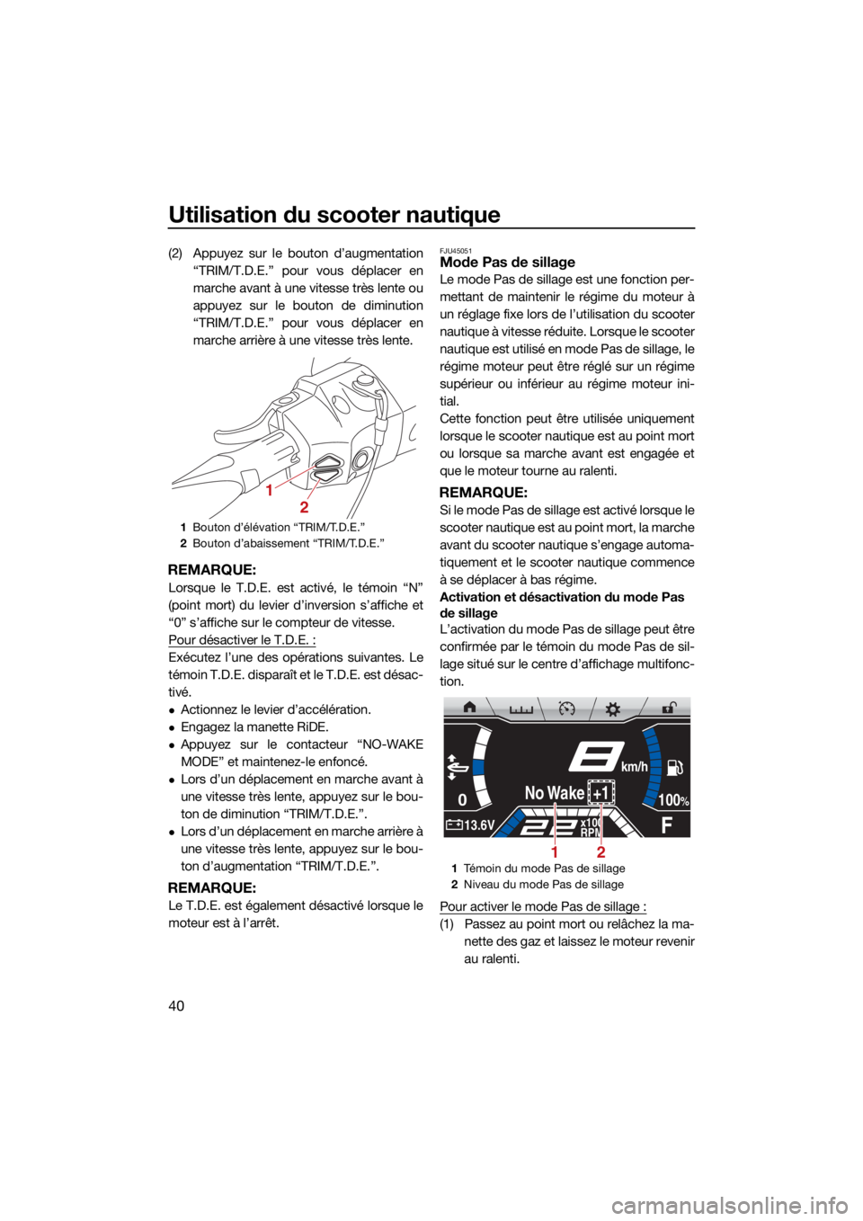 YAMAHA FX HO CRUISER 2021 Notices Demploi (in French) Utilisation du scooter nautique
40
(2) Appuyez sur le bouton d’augmentation“TRIM/T.D.E.” pour vous déplacer en
marche avant à une vitesse très lente ou
appuyez sur le bouton de diminution
“ YAMAHA FX HO CRUISER 2021 Notices Demploi (in French) Utilisation du scooter nautique
40
(2) Appuyez sur le bouton d’augmentation“TRIM/T.D.E.” pour vous déplacer en
marche avant à une vitesse très lente ou
appuyez sur le bouton de diminution
“