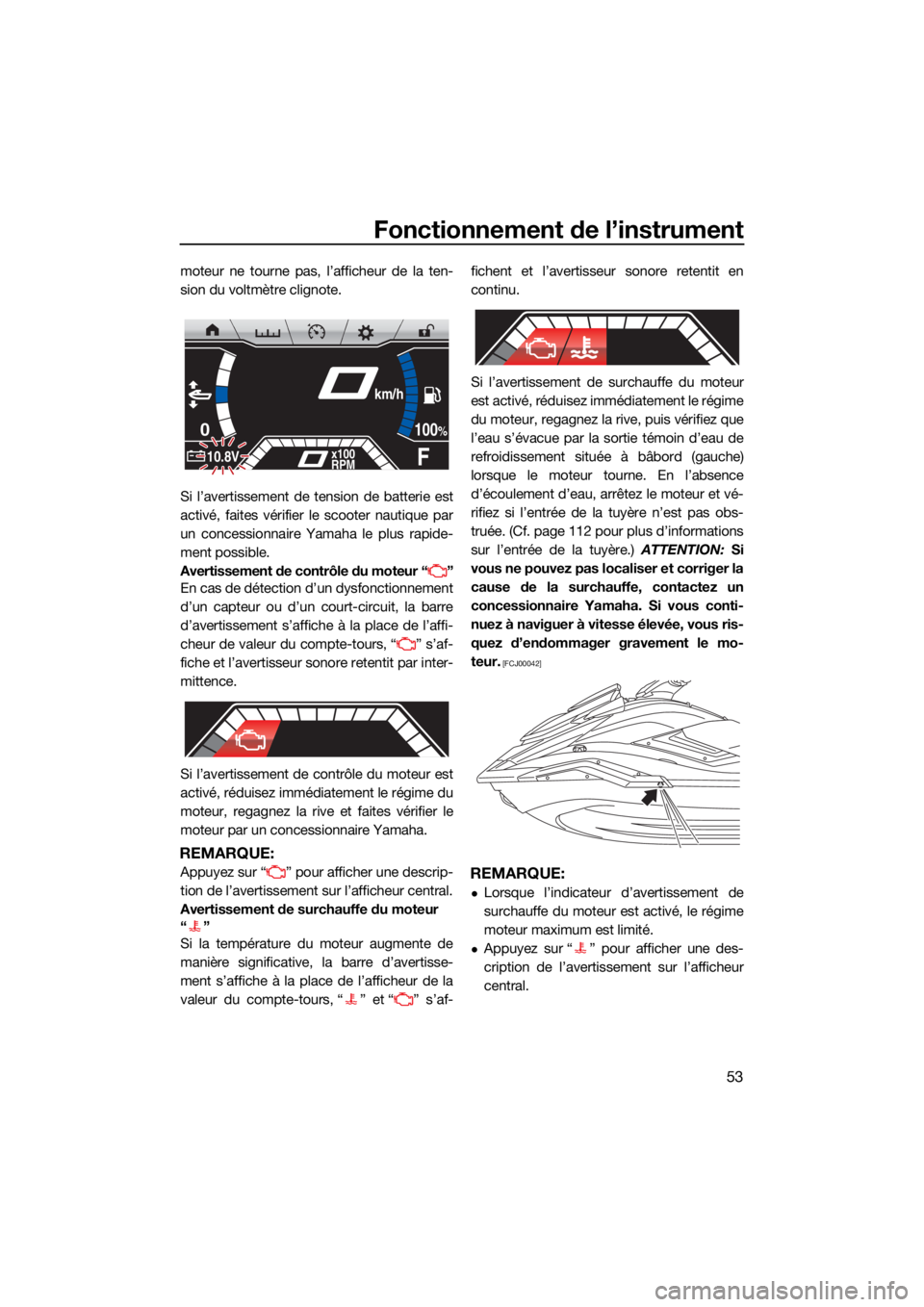 YAMAHA FX HO CRUISER 2021 Notices Demploi (in French) Fonctionnement de l’instrument
53
moteur ne tourne pas, l’afficheur de la ten-
sion du voltmètre clignote.
Si l’avertissement de tension de batterie est
activé, faites vérifier le scooter nau YAMAHA FX HO CRUISER 2021 Notices Demploi (in French) Fonctionnement de l’instrument
53
moteur ne tourne pas, l’afficheur de la ten-
sion du voltmètre clignote.
Si l’avertissement de tension de batterie est
activé, faites vérifier le scooter nau