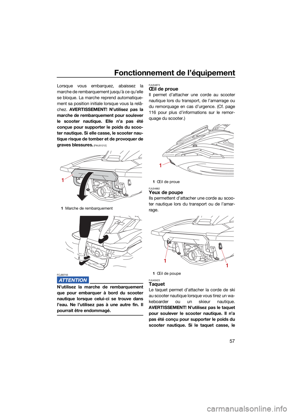 YAMAHA FX HO CRUISER 2021 Notices Demploi (in French) Fonctionnement de l’équipement
57
Lorsque vous embarquez, abaissez la
marche de rembarquement jusqu’à ce qu’elle
se bloque. La marche reprend automatique-
ment sa position initiale lorsque vou YAMAHA FX HO CRUISER 2021 Notices Demploi (in French) Fonctionnement de l’équipement
57
Lorsque vous embarquez, abaissez la
marche de rembarquement jusqu’à ce qu’elle
se bloque. La marche reprend automatique-
ment sa position initiale lorsque vou