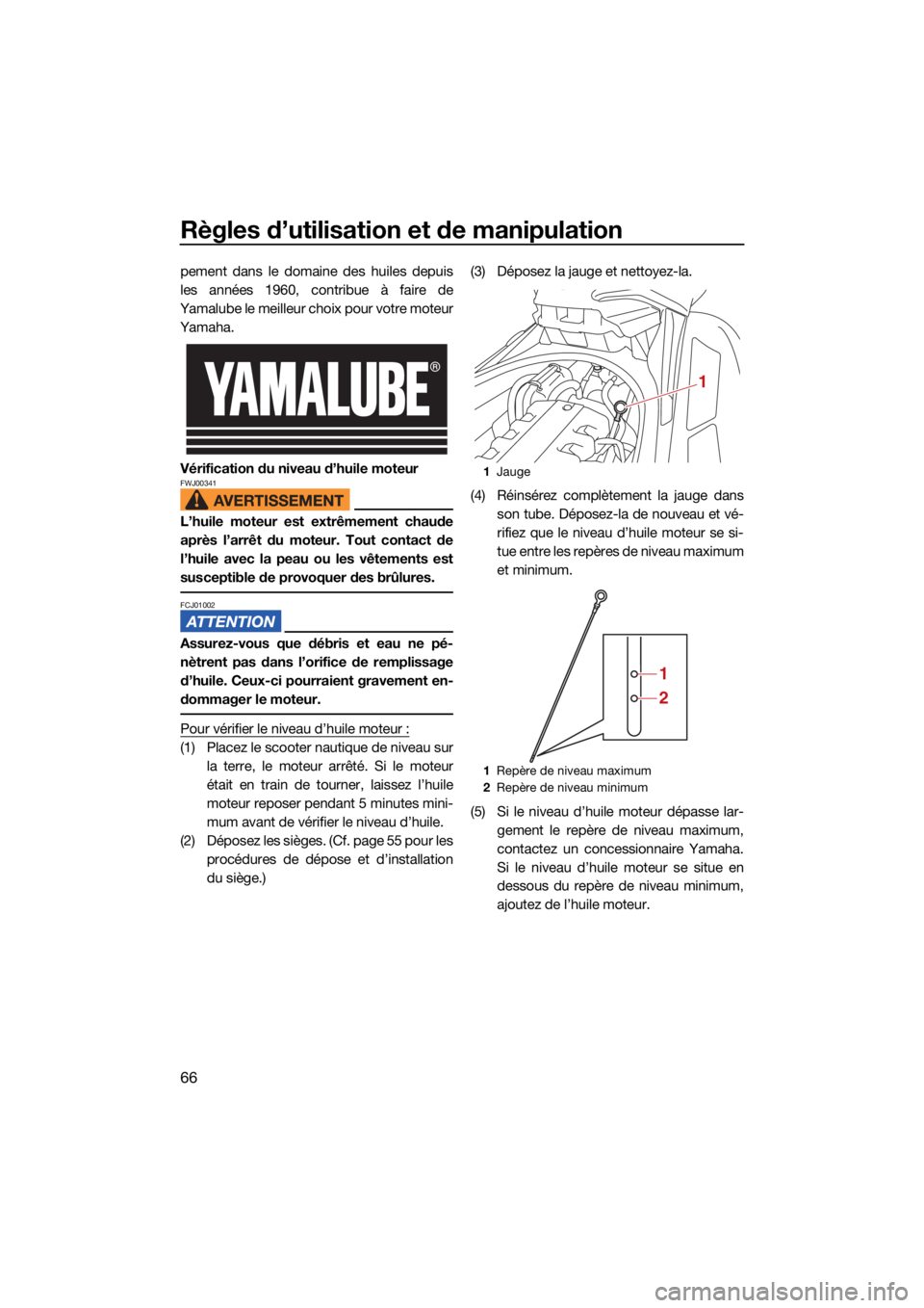YAMAHA FX HO CRUISER 2021 Notices Demploi (in French) Règles d’utilisation et de manipulation
66
pement dans le domaine des huiles depuis
les années 1960, contribue à faire de
Yamalube le meilleur choix pour votre moteur
Yamaha.
Vérification du niv YAMAHA FX HO CRUISER 2021 Notices Demploi (in French) Règles d’utilisation et de manipulation
66
pement dans le domaine des huiles depuis
les années 1960, contribue à faire de
Yamalube le meilleur choix pour votre moteur
Yamaha.
Vérification du niv