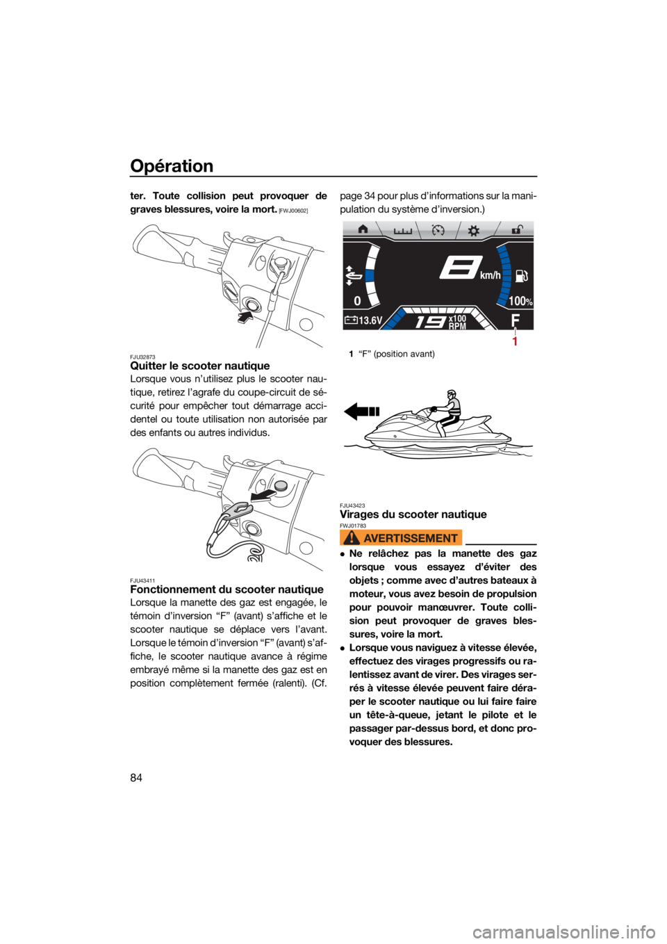 YAMAHA FX HO CRUISER 2021  Notices Demploi (in French) Opération
84
ter. Toute collision peut provoquer de
graves blessures, voire la mort.
 [FWJ00602]
FJU32873
Quitter le scooter nautique
Lorsque vous n’utilisez plus le scooter nau-
tique, retirez l
