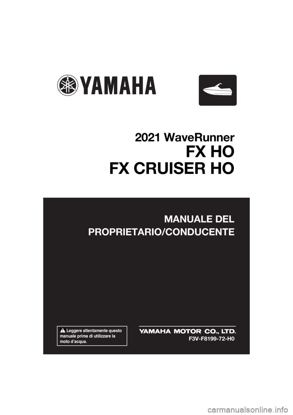 YAMAHA FX HO 2021  Manuale duso (in Italian)  Leggere attentamente questo 
manuale prima di utilizzare la 
moto d’acqua.
MANUALE DEL
PROPRIETARIO/CONDUCENTE
2021 WaveRunner
FX HO
FX CRUISER HO
F3V-F8199-72-H0
UF3V72H0.book  Page 1  Tuesday, Ju