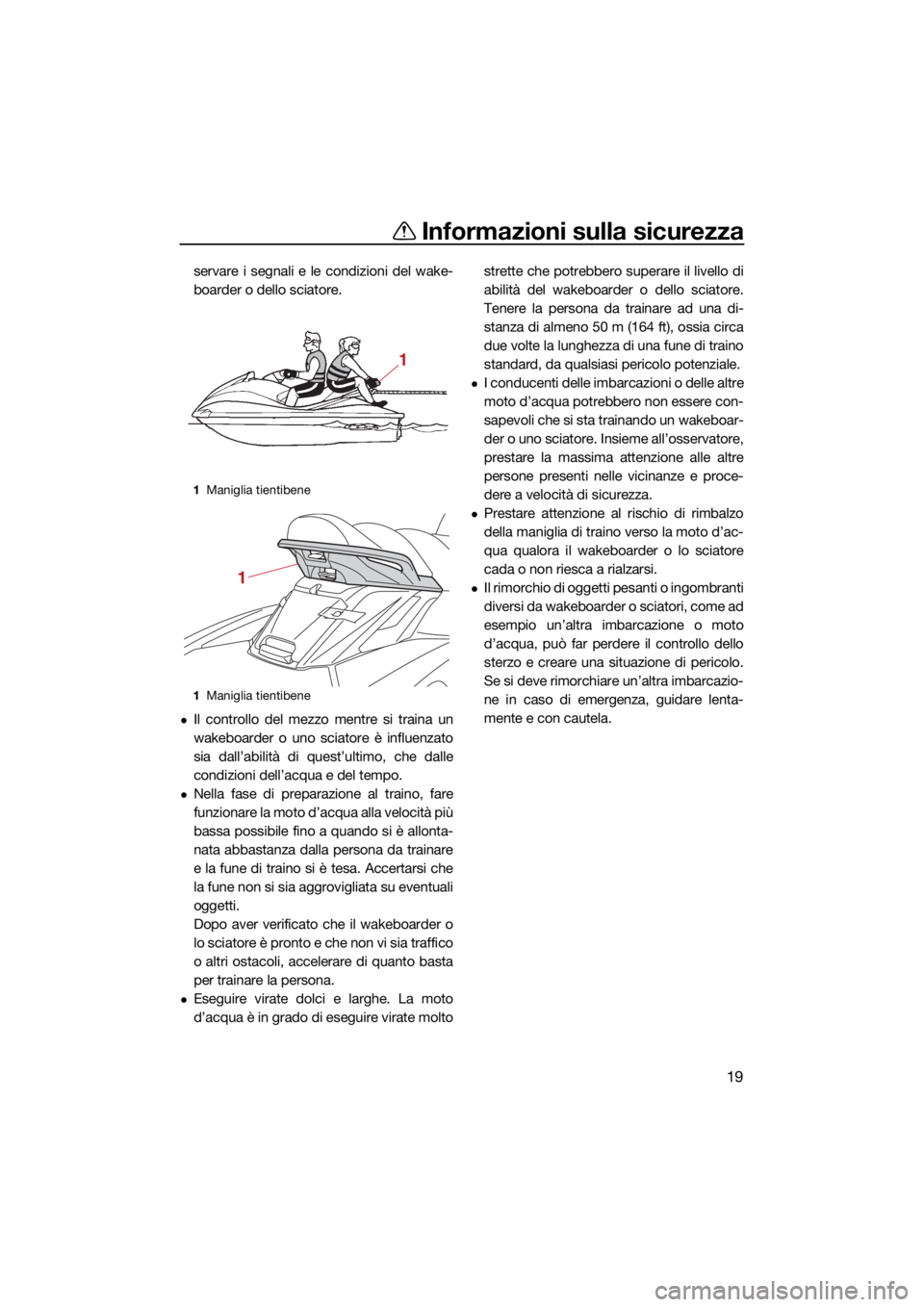 YAMAHA FX HO 2021 Manuale duso (in Italian) Informazioni sulla sicurezza
19
servare i segnali e le condizioni del wake-
boarder o dello sciatore.
Il controllo del mezzo mentre si traina un
wakeboarder o uno sciatore è influenzato
sia dall YAMAHA FX HO 2021 Manuale duso (in Italian) Informazioni sulla sicurezza
19
servare i segnali e le condizioni del wake-
boarder o dello sciatore.
Il controllo del mezzo mentre si traina un
wakeboarder o uno sciatore è influenzato
sia dall