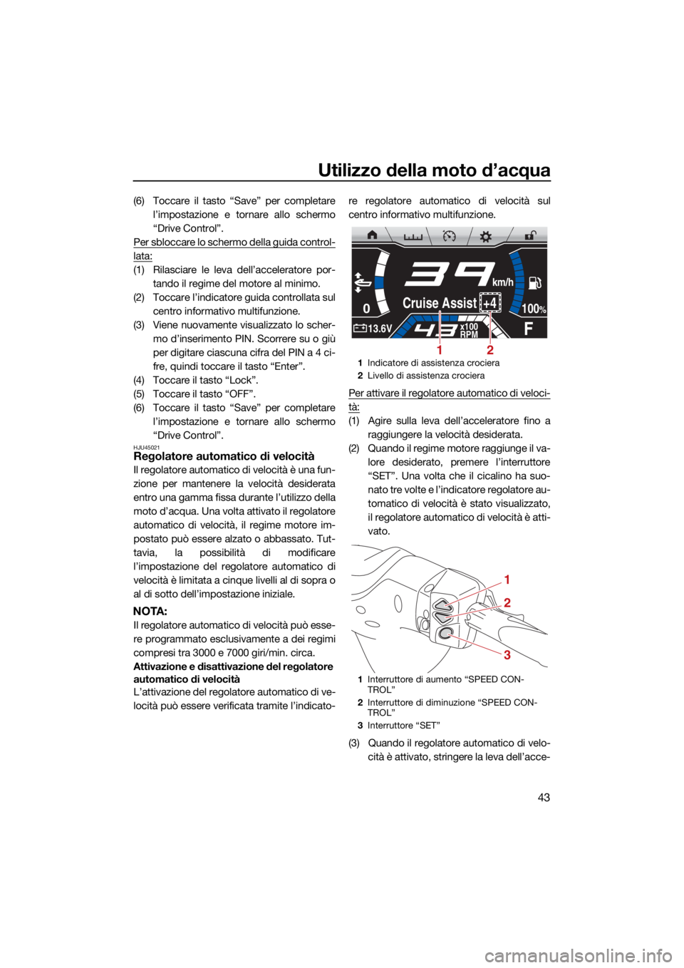 YAMAHA FX HO 2021 Manuale duso (in Italian) Utilizzo della moto d’acqua
43
(6) Toccare il tasto “Save” per completarel’impostazione e tornare allo schermo
“Drive Control”.
Per sbloccare lo schermo della guida control-
lata:
(1) Rila YAMAHA FX HO 2021 Manuale duso (in Italian) Utilizzo della moto d’acqua
43
(6) Toccare il tasto “Save” per completarel’impostazione e tornare allo schermo
“Drive Control”.
Per sbloccare lo schermo della guida control-
lata:
(1) Rila