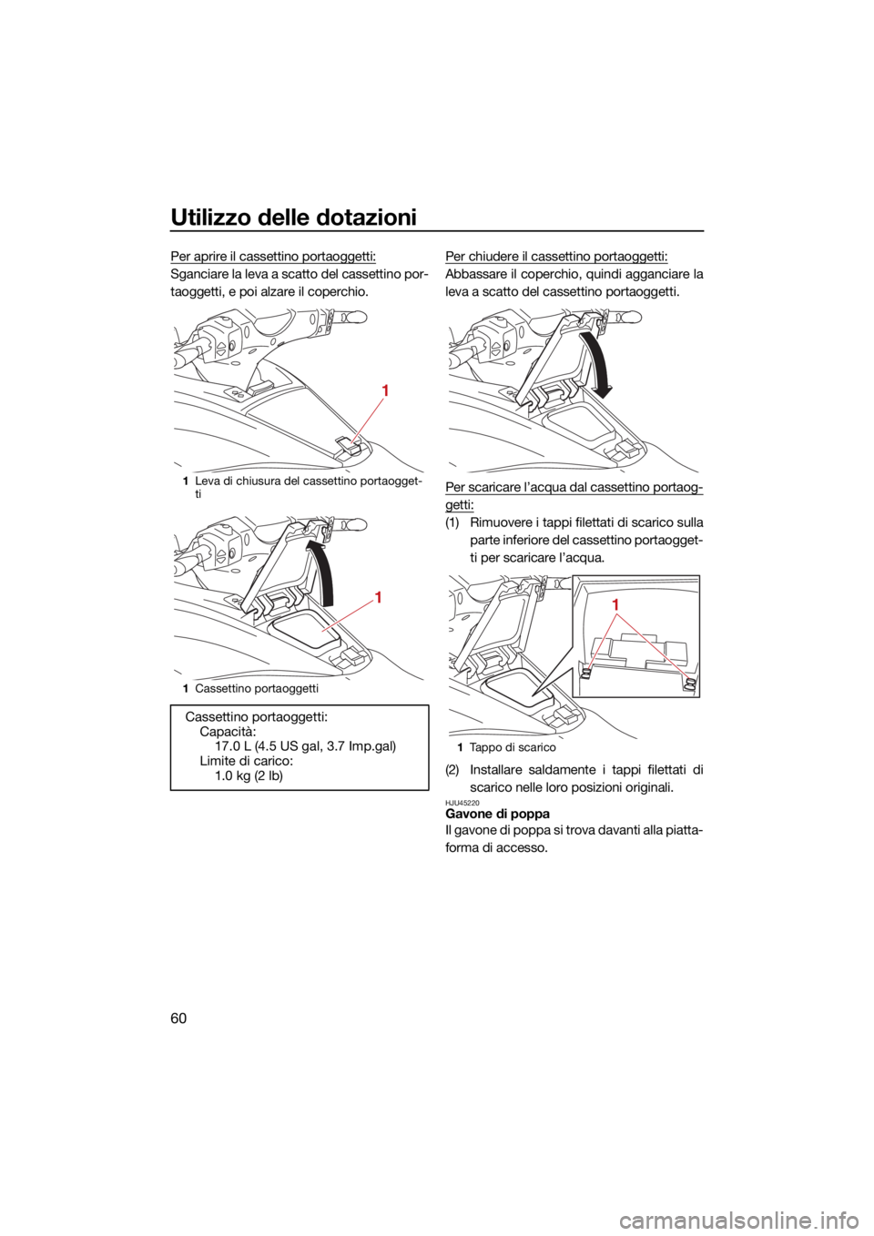 YAMAHA FX HO 2021 Manuale duso (in Italian) Utilizzo delle dotazioni
60
Per aprire il cassettino portaoggetti:
Sganciare la leva a scatto del cassettino por-
taoggetti, e poi alzare il coperchio.Per chiudere il cassettino portaoggetti:Abbassare YAMAHA FX HO 2021 Manuale duso (in Italian) Utilizzo delle dotazioni
60
Per aprire il cassettino portaoggetti:
Sganciare la leva a scatto del cassettino por-
taoggetti, e poi alzare il coperchio.Per chiudere il cassettino portaoggetti:Abbassare
