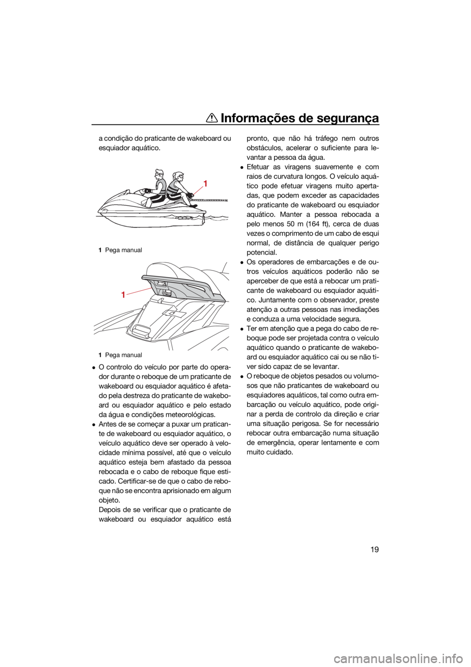 YAMAHA FX HO 2021 Manual de utilização (in Portuguese) Informações de segurança
19
a condição do praticante de wakeboard ou
esquiador aquático.
O controlo do veículo por parte do opera-
dor durante o reboque de um praticante de
wakeboard ou esqu YAMAHA FX HO 2021 Manual de utilização (in Portuguese) Informações de segurança
19
a condição do praticante de wakeboard ou
esquiador aquático.
O controlo do veículo por parte do opera-
dor durante o reboque de um praticante de
wakeboard ou esqu