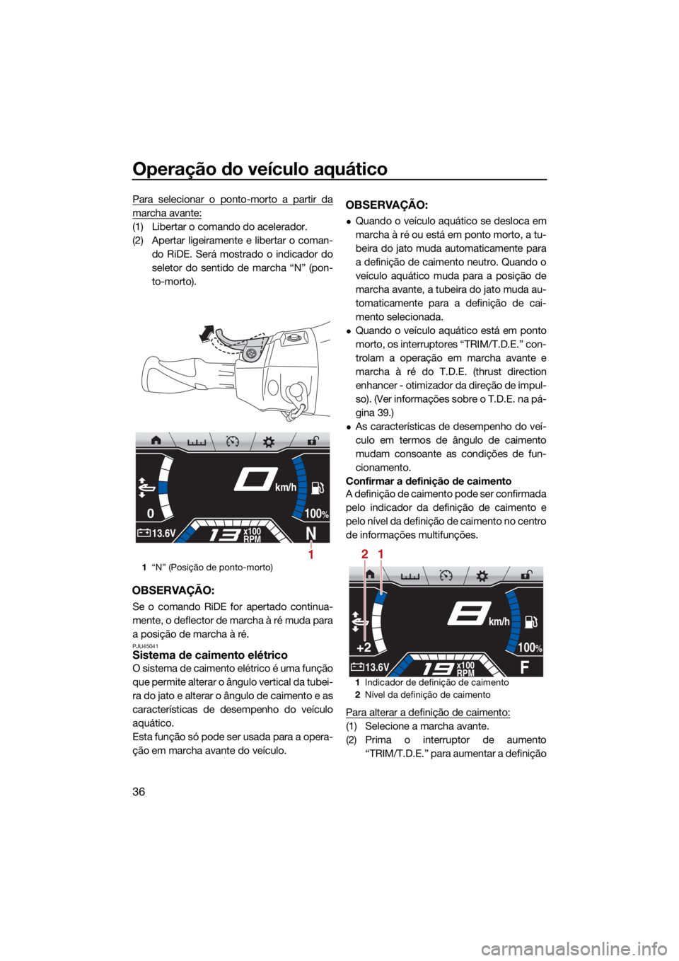 YAMAHA FX HO 2021 Manual de utilização (in Portuguese) Operação do veículo aquático
36
Para selecionar o ponto-morto a partir da
marcha avante:
(1) Libertar o comando do acelerador.
(2) Apertar ligeiramente e libertar o coman-do RiDE. Será mostrado o YAMAHA FX HO 2021 Manual de utilização (in Portuguese) Operação do veículo aquático
36
Para selecionar o ponto-morto a partir da
marcha avante:
(1) Libertar o comando do acelerador.
(2) Apertar ligeiramente e libertar o coman-do RiDE. Será mostrado o