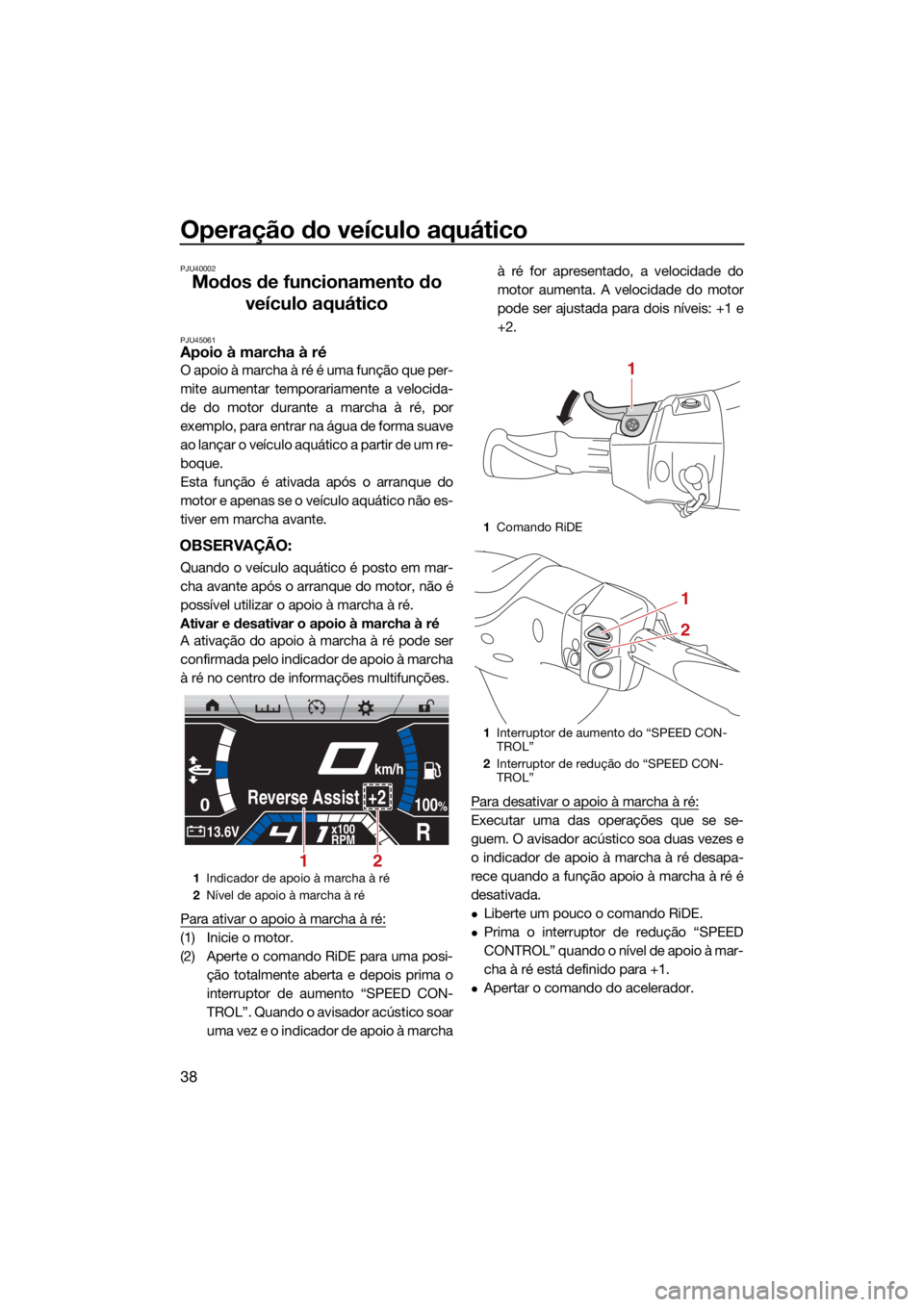 YAMAHA FX HO 2021 Manual de utilização (in Portuguese) Operação do veículo aquático
38
PJU40002
Modos de funcionamento do veículo aquático
PJU45061Apoio à marcha à ré
O apoio à marcha à ré é uma função que per-
mite aumentar temporariamente YAMAHA FX HO 2021 Manual de utilização (in Portuguese) Operação do veículo aquático
38
PJU40002
Modos de funcionamento do veículo aquático
PJU45061Apoio à marcha à ré
O apoio à marcha à ré é uma função que per-
mite aumentar temporariamente