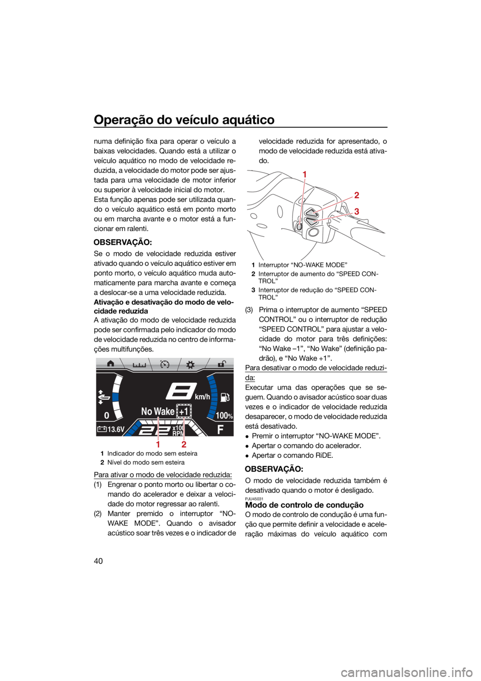 YAMAHA FX HO 2021 Manual de utilização (in Portuguese) Operação do veículo aquático
40
numa definição fixa para operar o veículo a
baixas velocidades. Quando está a utilizar o
veículo aquático no modo de velocidade re-
duzida, a velocidade do mo YAMAHA FX HO 2021 Manual de utilização (in Portuguese) Operação do veículo aquático
40
numa definição fixa para operar o veículo a
baixas velocidades. Quando está a utilizar o
veículo aquático no modo de velocidade re-
duzida, a velocidade do mo