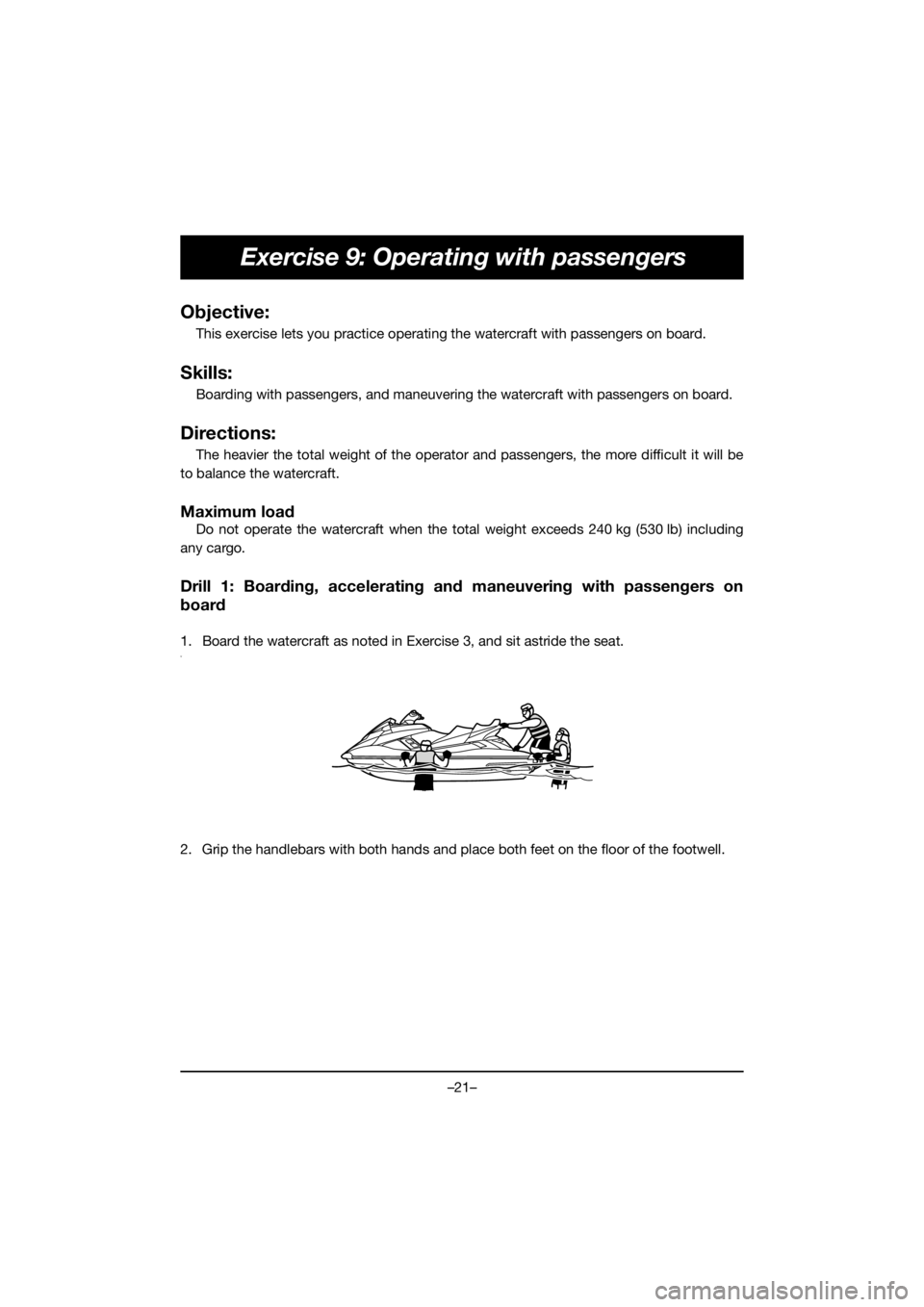 YAMAHA FX HO 2020  Notices Demploi (in French) –21–
Exercise 9: Operating with passengers
Objective:
This exercise lets you practice operating the watercraft with passengers on board.
Skills:
Boarding with passengers, and maneuvering the water