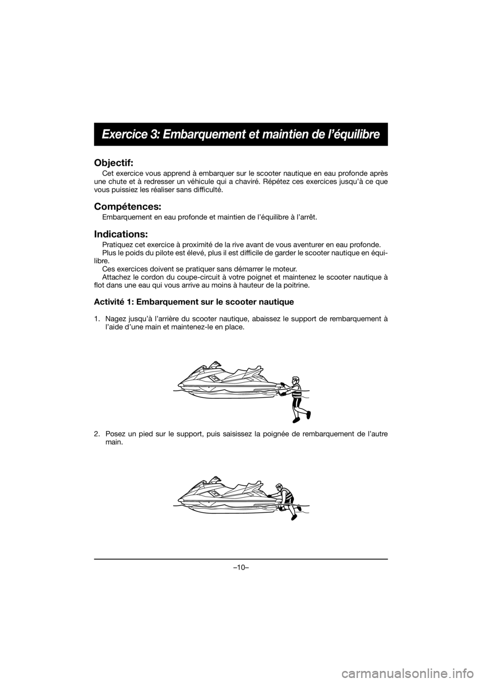 YAMAHA FX HO 2020  Manuale de Empleo (in Spanish) –10–
Exercice 3: Embarquement et maintien de l’équilibre
Objectif:
Cet exercice vous apprend à embarquer sur le scooter nautique en eau profonde après
une chute et à redresser un véhicule q