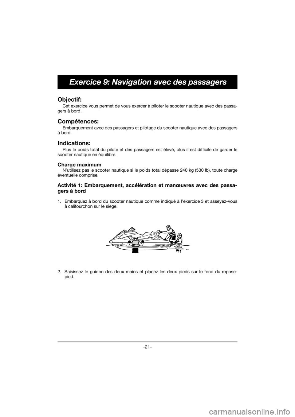 YAMAHA FX HO 2020  Bruksanvisningar (in Swedish) –21–
Exercice 9: Navigation avec des passagers
Objectif: 
Cet exercice vous permet de vous exercer à piloter le scooter nautique avec des passa-
gers à bord.
Compétences: 
Embarquement avec des