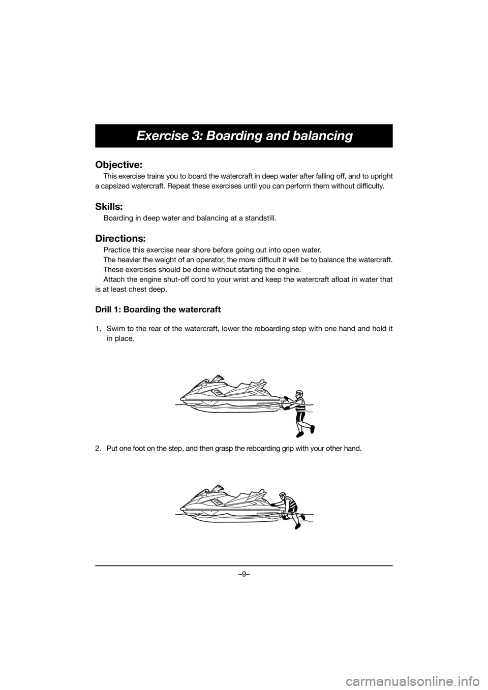 YAMAHA FX HO 2019 Bruksanvisningar (in Swedish) –9–
Exercise 3: Boarding and balancing
Objective:
This exercise trains you to board the watercraft in deep water after falling off, and to upright
a capsized watercraft. Repeat these exercises unt YAMAHA FX HO 2019 Bruksanvisningar (in Swedish) –9–
Exercise 3: Boarding and balancing
Objective:
This exercise trains you to board the watercraft in deep water after falling off, and to upright
a capsized watercraft. Repeat these exercises unt
