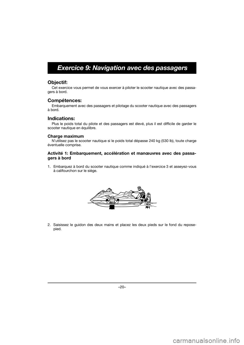 YAMAHA FX HO 2019 Bruksanvisningar (in Swedish) –20–
Exercice 9: Navigation avec des passagers
Objectif:
Cet exercice vous permet de vous exercer à piloter le scooter nautique avec des passa-
gers à bord.
Compétences:
Embarquement avec des YAMAHA FX HO 2019 Bruksanvisningar (in Swedish) –20–
Exercice 9: Navigation avec des passagers
Objectif:
Cet exercice vous permet de vous exercer à piloter le scooter nautique avec des passa-
gers à bord.
Compétences:
Embarquement avec des