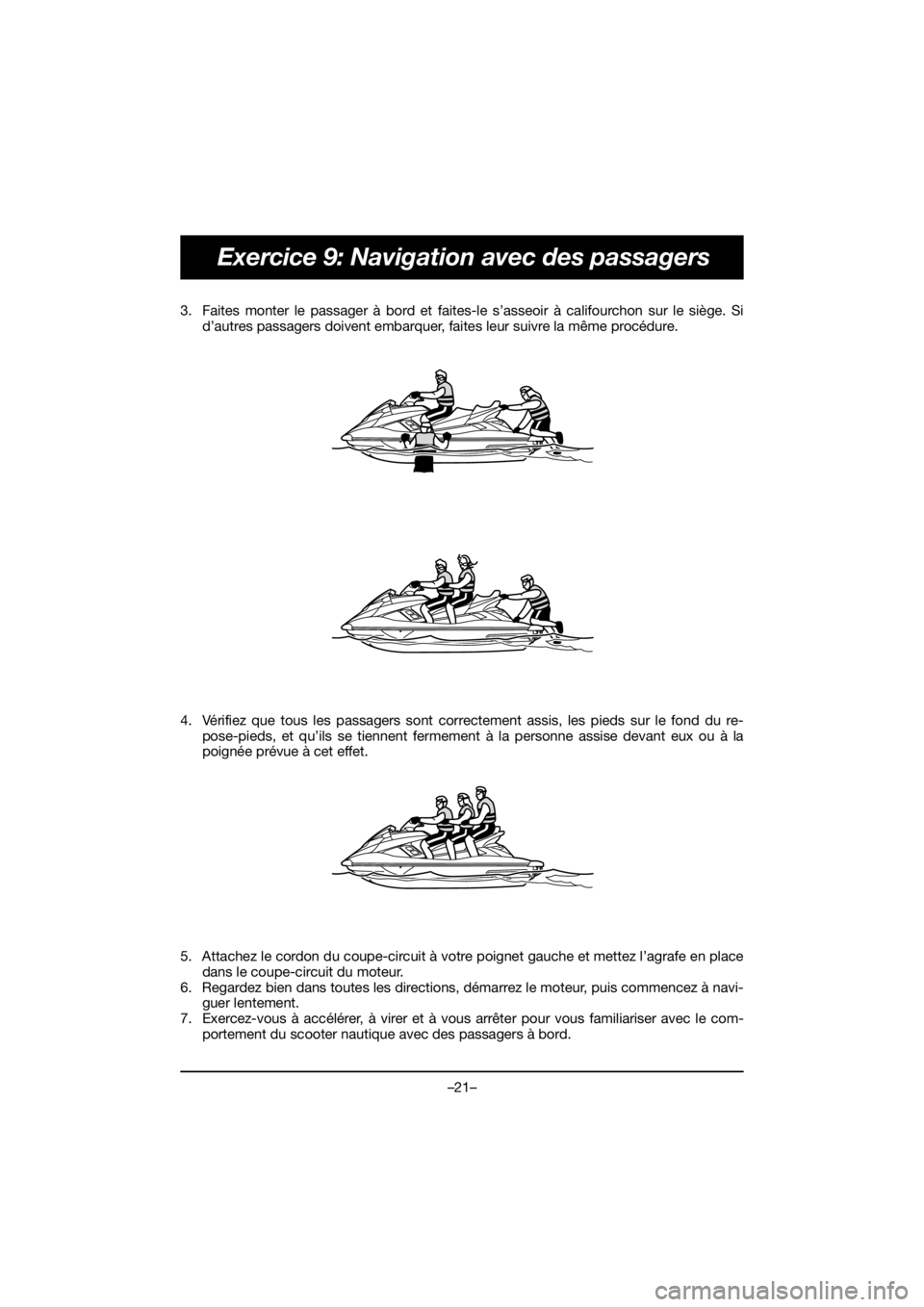 YAMAHA FX HO 2019 Bruksanvisningar (in Swedish) –21–
Exercice 9: Navigation avec des passagers
3. Faites monter le passager à bord et faites-le s’asseoir à califourchon sur le siège. Si
d’autres passagers doivent embarquer, faites leur s YAMAHA FX HO 2019 Bruksanvisningar (in Swedish) –21–
Exercice 9: Navigation avec des passagers
3. Faites monter le passager à bord et faites-le s’asseoir à califourchon sur le siège. Si
d’autres passagers doivent embarquer, faites leur s