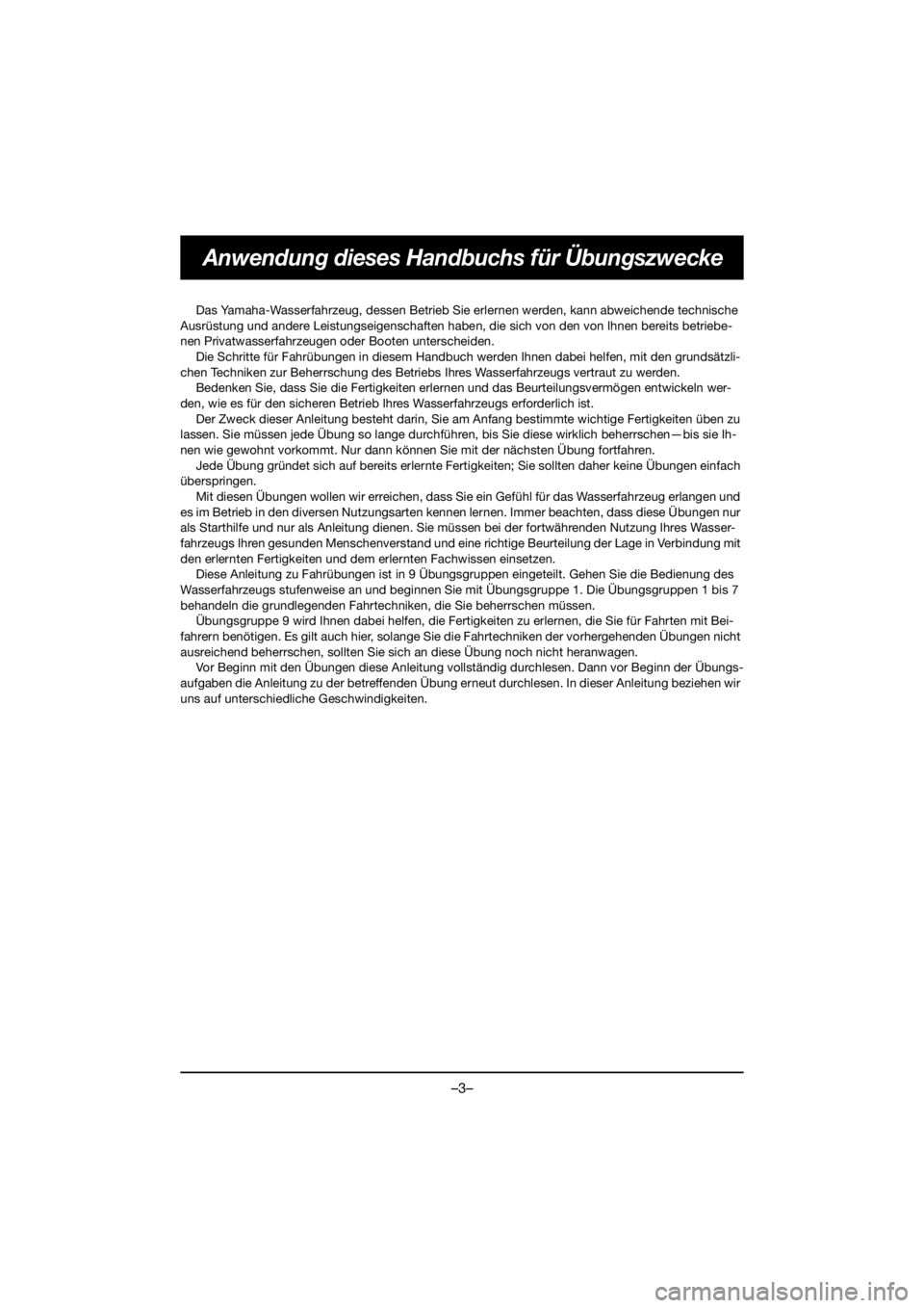 YAMAHA FX HO 2019  Manuale de Empleo (in Spanish) –3–
Anwendung dieses Handbuchs für Übungszwecke
Das Yamaha-Wasserfahrzeug, dessen Betrieb Sie erlernen werden, kann abweichende technische 
Ausrüstung und andere Leistungseigenschaften haben, d