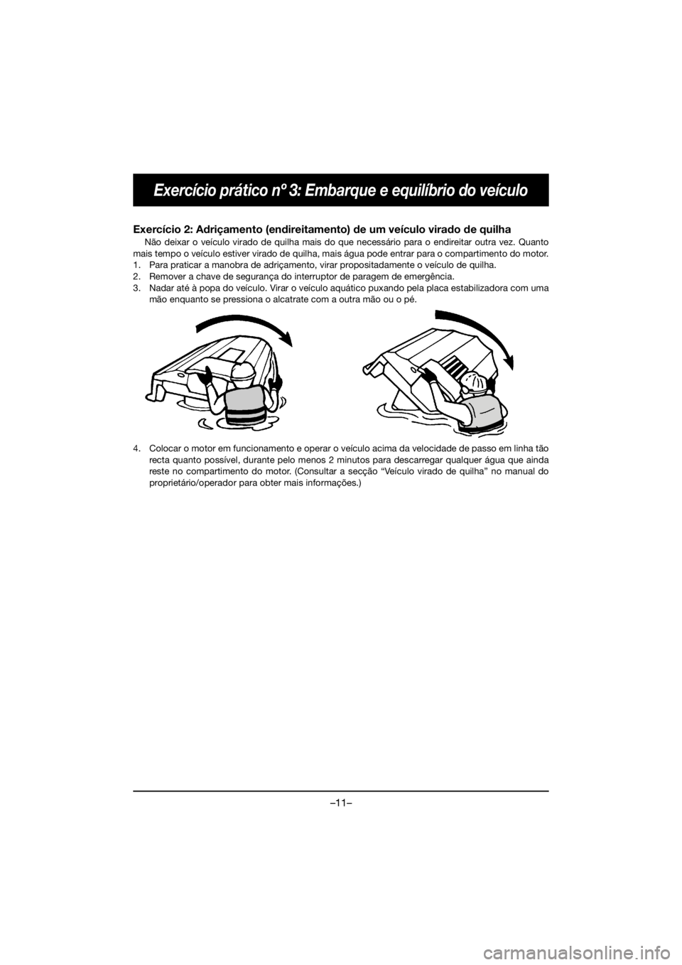 YAMAHA FX HO 2018 Manual de utilização (in Portuguese) –11–
Exercício prático nº 3: Embarque e equilíbrio do veículo
Exercício 2: Adriçamento (endireitamento) de um veículo virado de quilha
Não deixar o veículo virado de quilha mais do que n YAMAHA FX HO 2018 Manual de utilização (in Portuguese) –11–
Exercício prático nº 3: Embarque e equilíbrio do veículo
Exercício 2: Adriçamento (endireitamento) de um veículo virado de quilha
Não deixar o veículo virado de quilha mais do que n