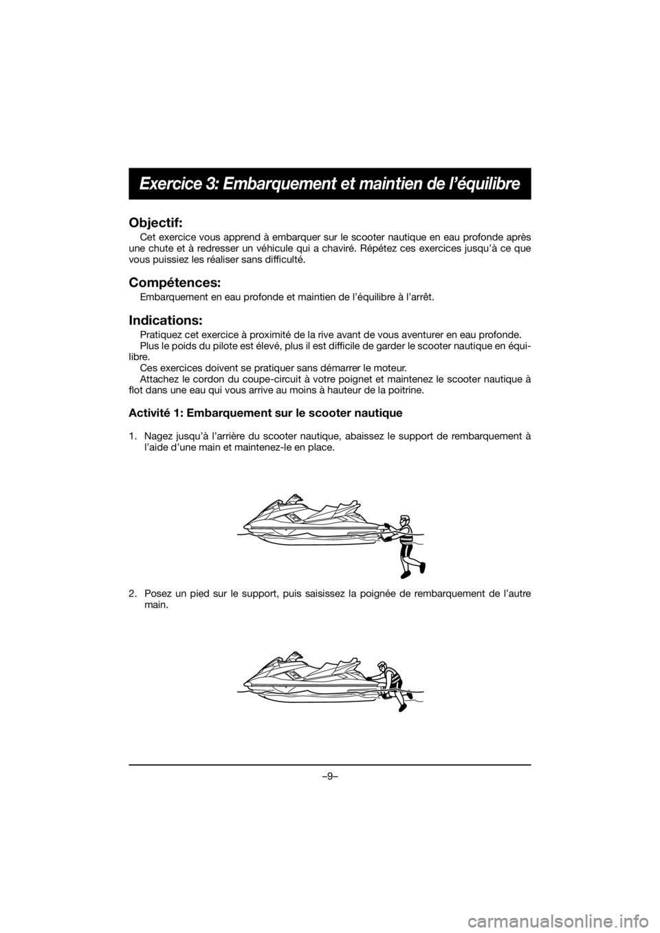 YAMAHA FX HO 2018 Manual de utilização (in Portuguese) –9–
Exercice 3: Embarquement et maintien de l’équilibre
Objectif:
Cet exercice vous apprend à embarquer sur le scooter nautique en eau profonde après
une chute et à redresser un véhicule qu YAMAHA FX HO 2018 Manual de utilização (in Portuguese) –9–
Exercice 3: Embarquement et maintien de l’équilibre
Objectif:
Cet exercice vous apprend à embarquer sur le scooter nautique en eau profonde après
une chute et à redresser un véhicule qu