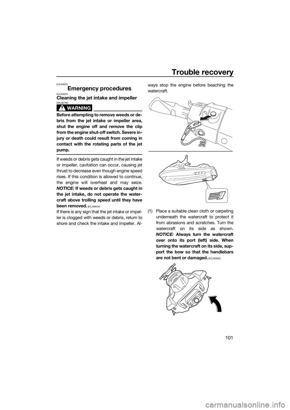 YAMAHA FX HO 2017 User Guide Trouble recovery
101
EJU34625
Emergency proceduresEJU34635Cleaning the jet intake and impeller
WARNING
EWJ00783
Before attempting to remove weeds or de-
bris from the jet intake or impeller area,
shut