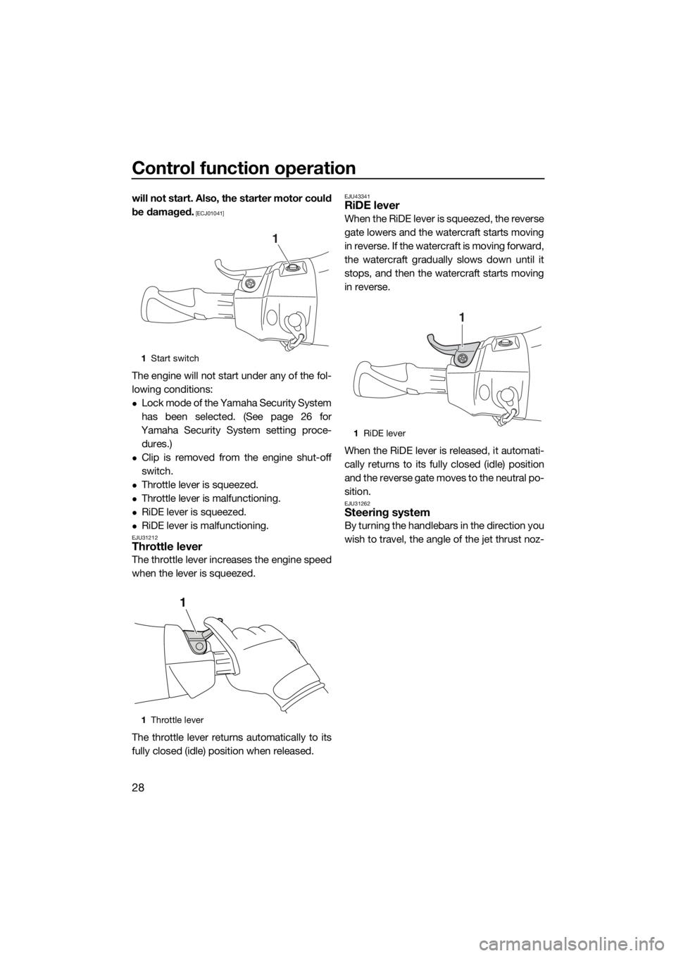 YAMAHA FX HO 2017 Owners Guide Control function operation
28
will not start. Also, the starter motor could
be damaged.
 [ECJ01041]
The engine will not start under any of the fol-
lowing conditions:
Lock mode of the Yamaha Securi