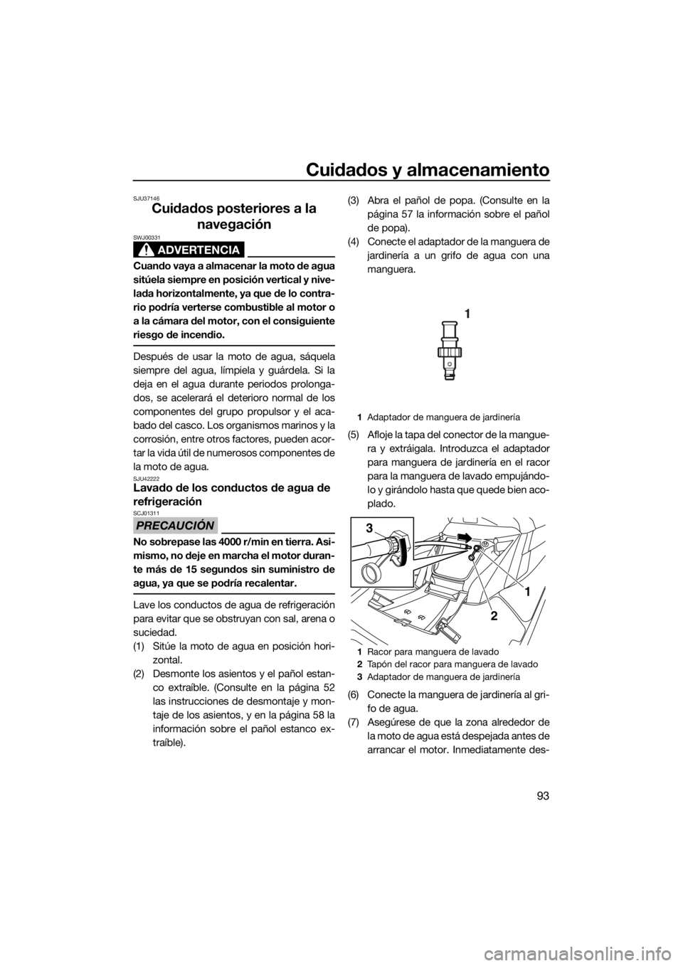 YAMAHA FX HO 2017 Manuale de Empleo (in Spanish) Cuidados y almacenamiento
93
SJU37146
Cuidados posteriores a la
navegación
ADVERTENCIA
SWJ00331
Cuando vaya a almacenar la moto de agua
sitúela siempre en posición vertical y nive-
lada horizontal YAMAHA FX HO 2017 Manuale de Empleo (in Spanish) Cuidados y almacenamiento
93
SJU37146
Cuidados posteriores a la
navegación
ADVERTENCIA
SWJ00331
Cuando vaya a almacenar la moto de agua
sitúela siempre en posición vertical y nive-
lada horizontal