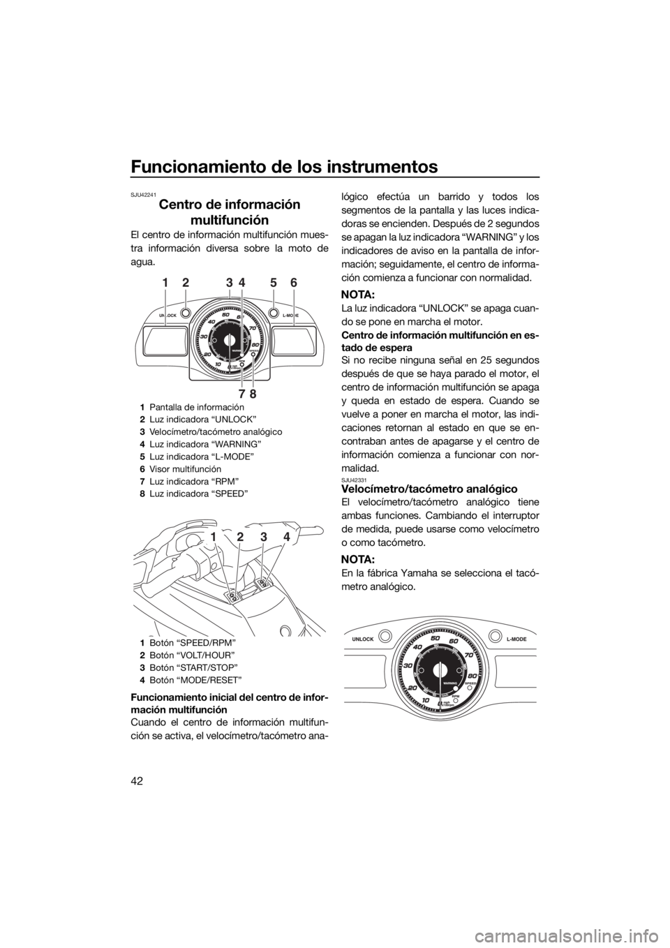 YAMAHA FX HO 2017  Manuale de Empleo (in Spanish) Funcionamiento de los instrumentos
42
SJU42241
Centro de información 
multifunción
El centro de información multifunción mues-
tra información diversa sobre la moto de
agua.
Funcionamiento inicia