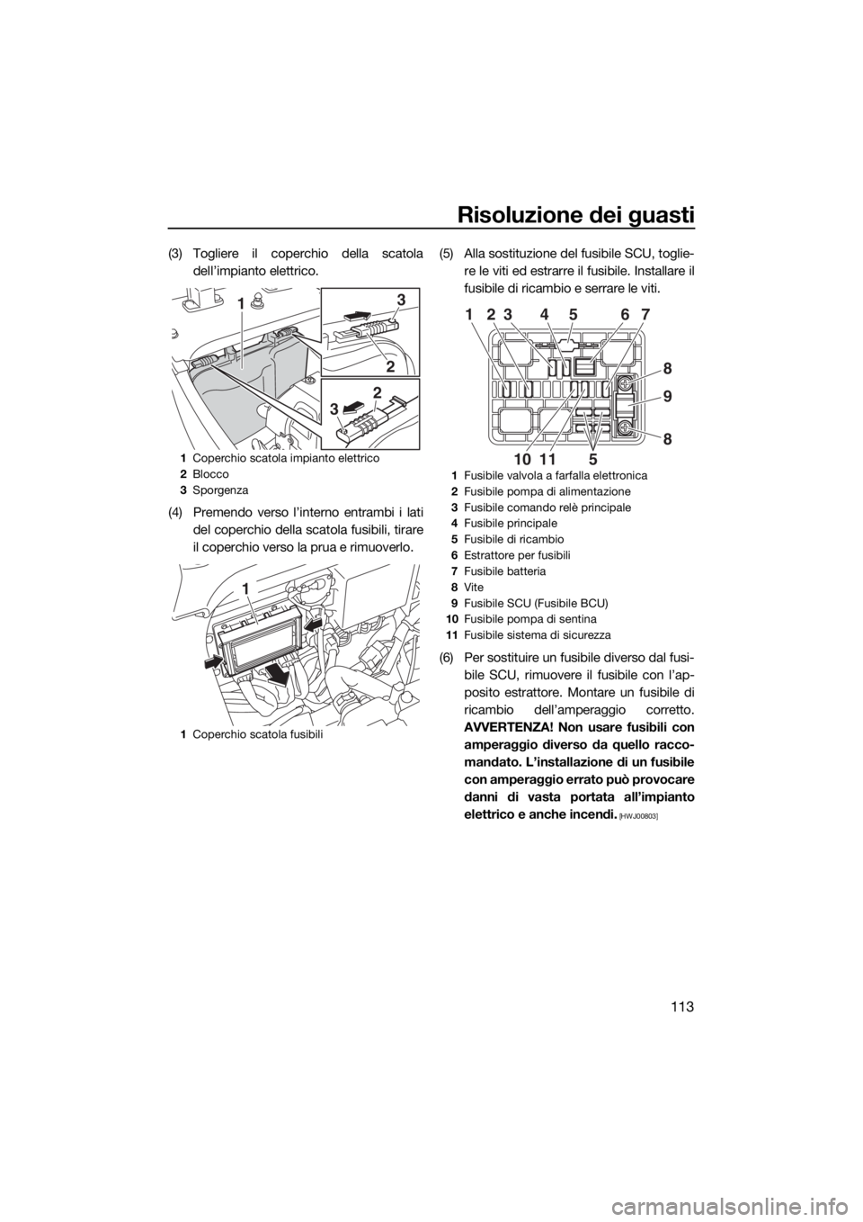 YAMAHA FX HO 2017 Manuale duso (in Italian) Risoluzione dei guasti
113
(3) Togliere il coperchio della scatola
dell’impianto elettrico.
(4) Premendo verso l’interno entrambi i lati
del coperchio della scatola fusibili, tirare
il coperchio v YAMAHA FX HO 2017 Manuale duso (in Italian) Risoluzione dei guasti
113
(3) Togliere il coperchio della scatola
dell’impianto elettrico.
(4) Premendo verso l’interno entrambi i lati
del coperchio della scatola fusibili, tirare
il coperchio v