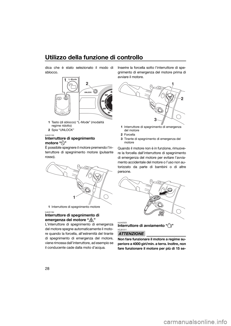 YAMAHA FX HO 2017  Manuale duso (in Italian) Utilizzo della funzione di controllo
28
dica che è stato selezionato il modo di
sblocco.
HJU31153Interruttore di spegnimento 
motore “ ”
È possibile spegnere il motore premendo l’in-
terruttor