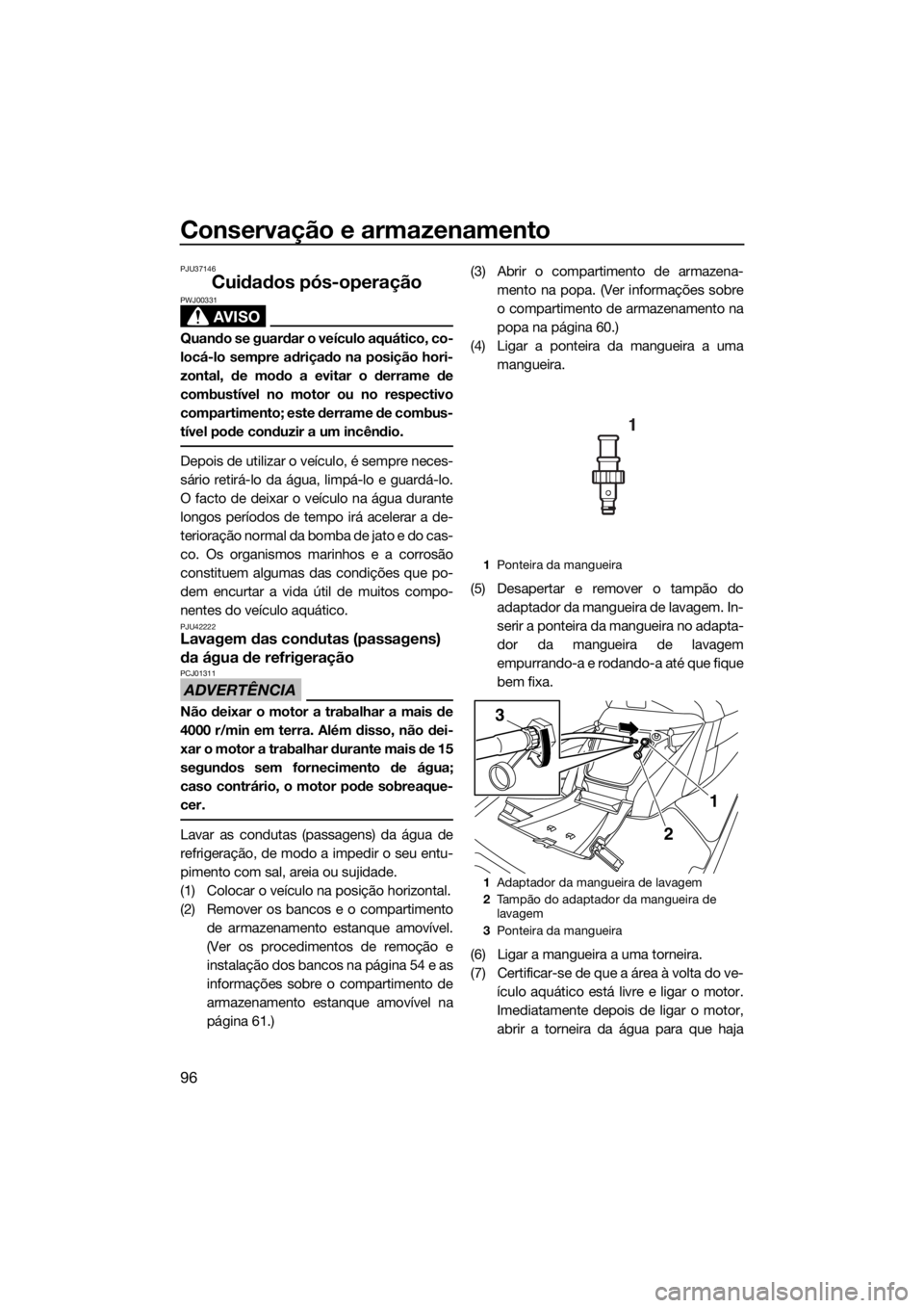 YAMAHA FX HO CRUISER 2017 Manual de utilização (in Portuguese) Conservação e armazenamento
96
PJU37146
Cuidados pós-operação
AVISO
PWJ00331
Quando se guardar o veículo aquático, co-
locá-lo sempre adriçado na posição hori-
zontal, de modo a evitar o de YAMAHA FX HO CRUISER 2017 Manual de utilização (in Portuguese) Conservação e armazenamento
96
PJU37146
Cuidados pós-operação
AVISO
PWJ00331
Quando se guardar o veículo aquático, co-
locá-lo sempre adriçado na posição hori-
zontal, de modo a evitar o de