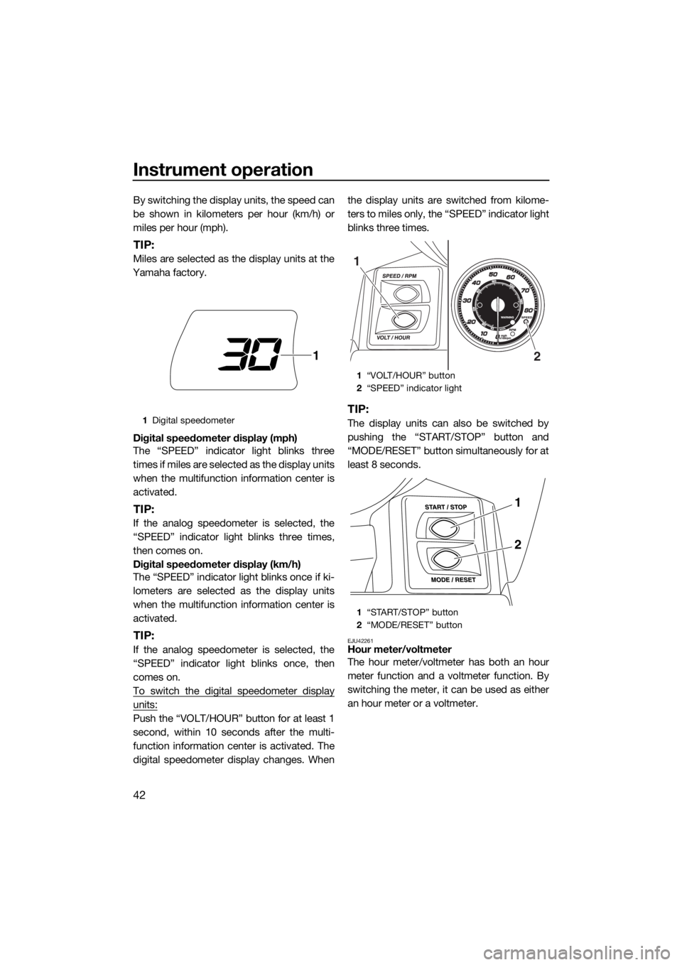 YAMAHA FX HO 2016 Service Manual Instrument operation
42
By switching the display units, the speed can
be shown in kilometers per hour (km/h) or
miles per hour (mph).
TIP:
Miles are selected as the display units at the
Yamaha factory