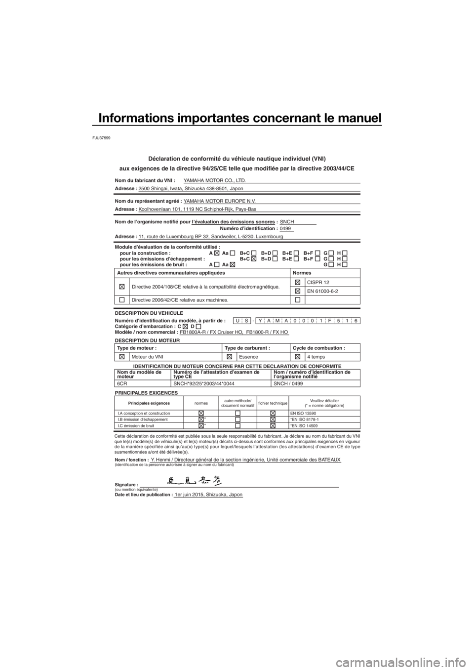 YAMAHA FX HO 2016  Notices Demploi (in French) Informations importantes concernant le manuel
FJU37599
Déclaration de conformité du véhicule nautique individuel (VNI)
aux exigences de la directive 94/25/CE telle que modifiée par la directive 20
