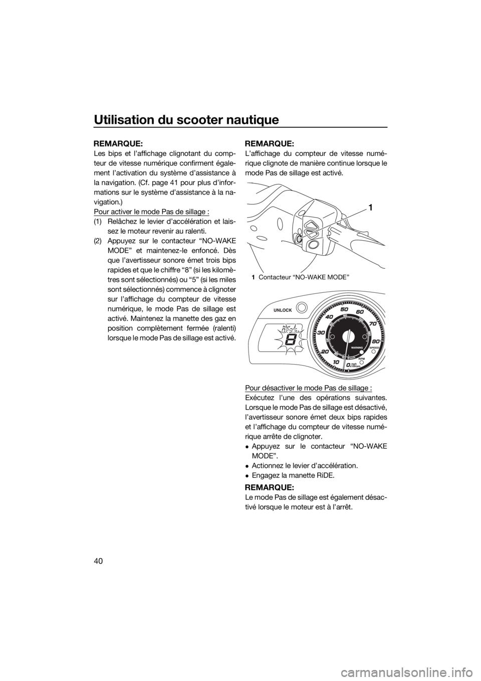 YAMAHA FX HO 2016  Notices Demploi (in French) Utilisation du scooter nautique
40
REMARQUE:
Les bips et l’affichage clignotant du comp-
teur de vitesse numérique confirment égale-
ment l’activation du système d’assistance à
la navigation
