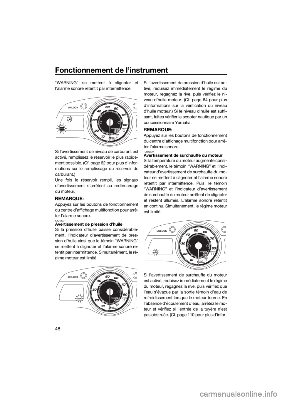 YAMAHA FX HO CRUISER 2016  Notices Demploi (in French) Fonctionnement de l’instrument
48
“WARNING” se mettent à clignoter et
l’alarme sonore retentit par intermittence.
Si l’avertissement de niveau de carburant est
activé, remplissez le réser