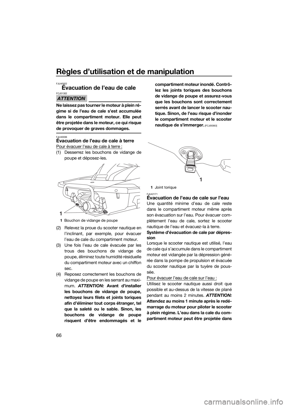 YAMAHA FX HO CRUISER 2016  Notices Demploi (in French) Règles d’utilisation et de manipulation
66
FJU40022
Évacuation de l’eau de cale
ATTENTION
FCJ01302
Ne laissez pas tourner le moteur à plein ré-
gime si de l’eau de cale s’est accumulée
da