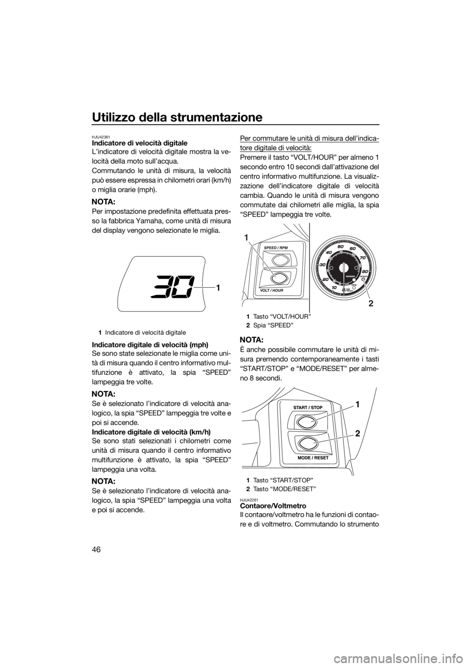 YAMAHA FX HO 2016  Manuale duso (in Italian) Utilizzo della strumentazione
46
HJU42361Indicatore di velocità digitale
L’indicatore di velocità digitale mostra la ve-
locità della moto sull’acqua.
Commutando le unità di misura, la velocit