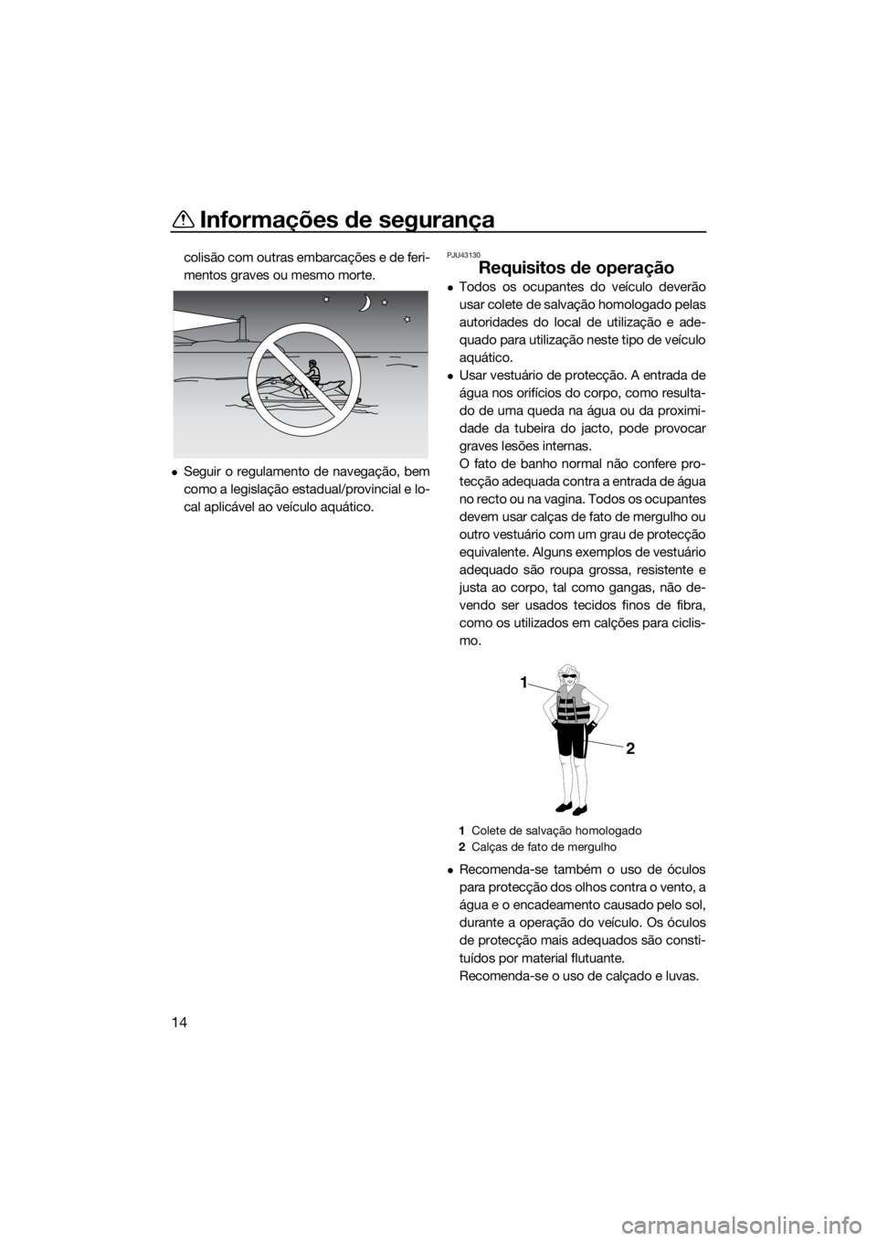 YAMAHA FX HO CRUISER 2016 Manual de utilização (in Portuguese) Informações de segurança
14
colisão com outras embarcações e de feri-
mentos graves ou mesmo morte.
Seguir o regulamento de navegação, bem
como a legislação estadual/provincial e lo-
cal YAMAHA FX HO CRUISER 2016 Manual de utilização (in Portuguese) Informações de segurança
14
colisão com outras embarcações e de feri-
mentos graves ou mesmo morte.
Seguir o regulamento de navegação, bem
como a legislação estadual/provincial e lo-
cal