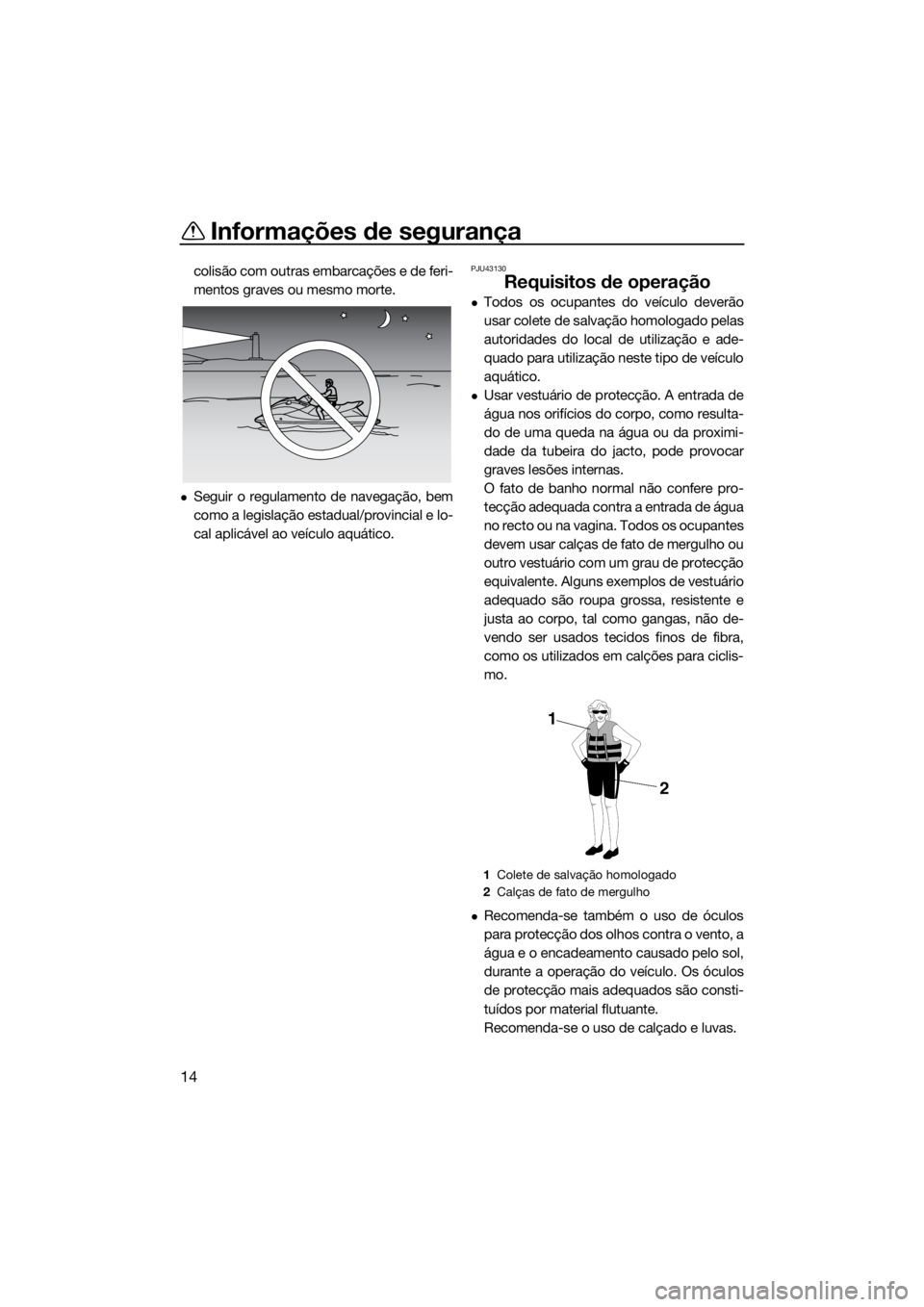 YAMAHA FX HO 2016  Manual de utilização (in Portuguese) Informações de segurança
14
colisão com outras embarcações e de feri-
mentos graves ou mesmo morte.
Seguir o regulamento de navegação, bem
como a legislação estadual/provincial e lo-
cal 
