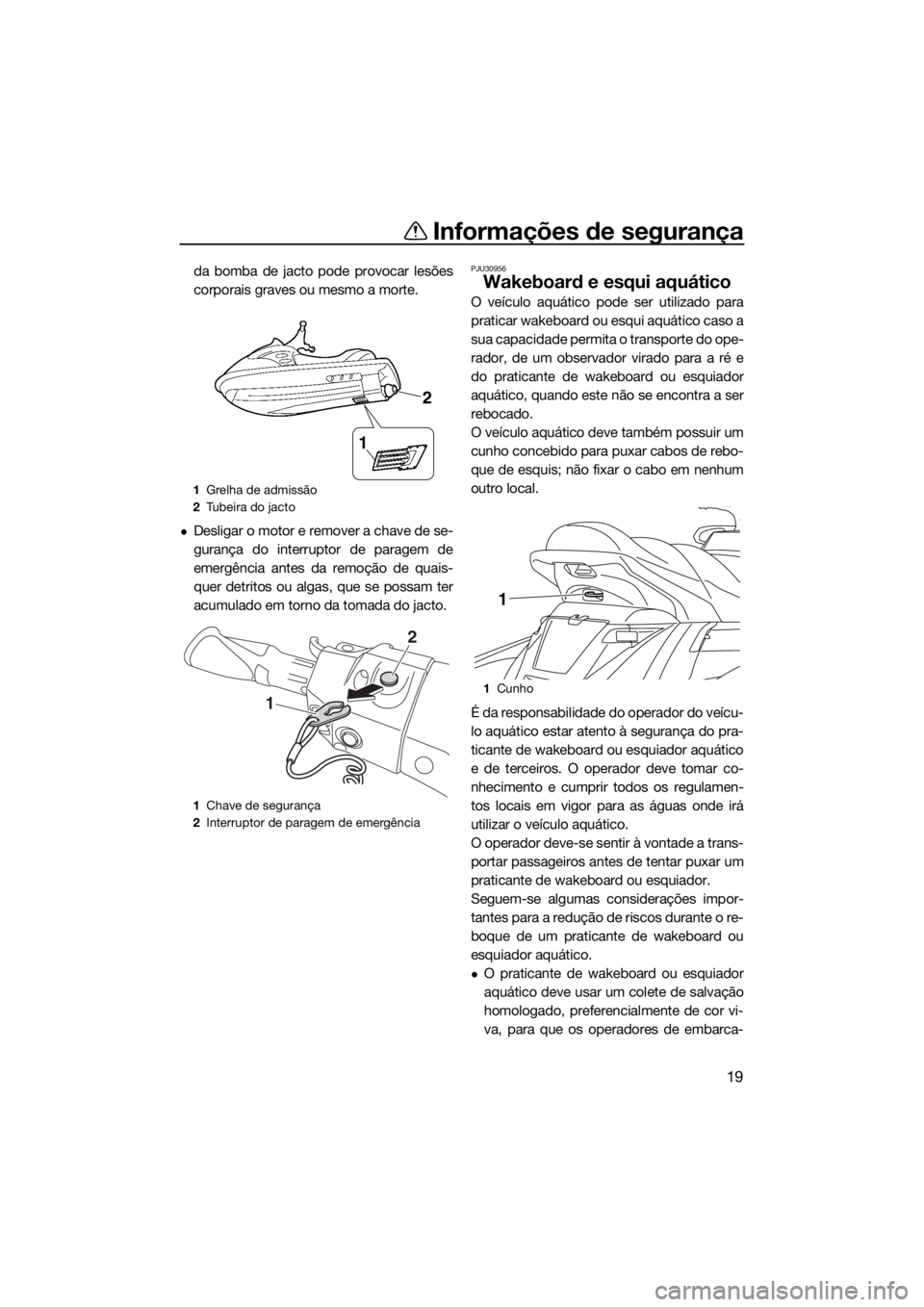 YAMAHA FX HO CRUISER 2016 Manual de utilização (in Portuguese) Informações de segurança
19
da bomba de jacto pode provocar lesões
corporais graves ou mesmo a morte.
Desligar o motor e remover a chave de se-
gurança do interruptor de paragem de
emergência YAMAHA FX HO CRUISER 2016 Manual de utilização (in Portuguese) Informações de segurança
19
da bomba de jacto pode provocar lesões
corporais graves ou mesmo a morte.
Desligar o motor e remover a chave de se-
gurança do interruptor de paragem de
emergência