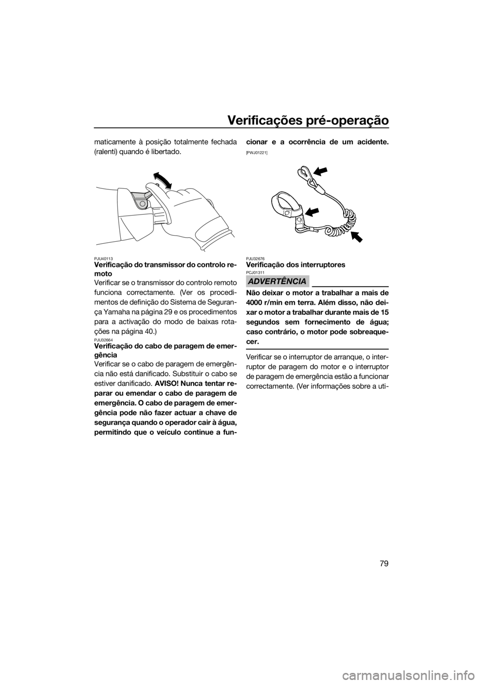YAMAHA FX HO CRUISER 2016 Manual de utilização (in Portuguese) Verificações pré-operação
79
maticamente à posição totalmente fechada
(ralenti) quando é libertado.
PJU40113Verificação do transmissor do controlo re-
moto
Verificar se o transmissor do con YAMAHA FX HO CRUISER 2016 Manual de utilização (in Portuguese) Verificações pré-operação
79
maticamente à posição totalmente fechada
(ralenti) quando é libertado.
PJU40113Verificação do transmissor do controlo re-
moto
Verificar se o transmissor do con