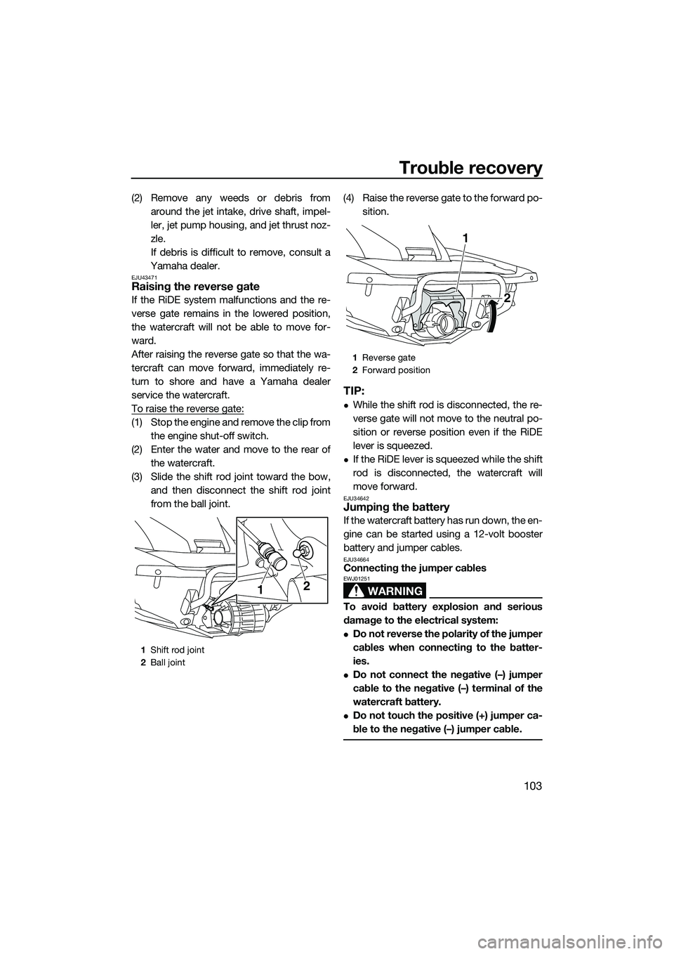 YAMAHA FX HO 2015  Owners Manual Trouble recovery
103
(2) Remove any weeds or debris fromaround the jet intake, drive shaft, impel-
ler, jet pump housing, and jet thrust noz-
zle.
If debris is difficult to remove, consult a
Yamaha de