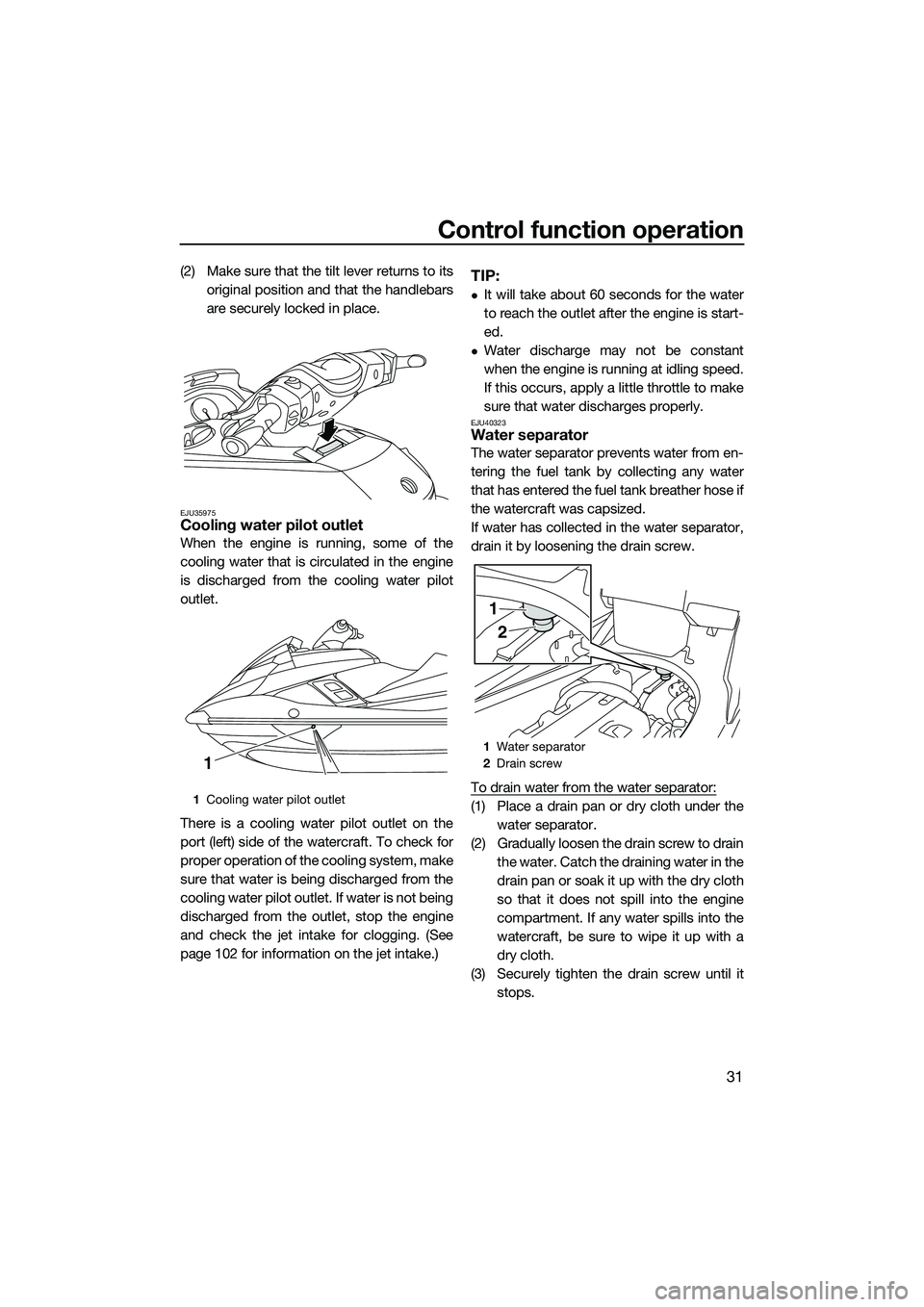 YAMAHA FX HO 2015 Owners Guide Control function operation
31
(2) Make sure that the tilt lever returns to itsoriginal position and that the handlebars
are securely locked in place.
EJU35975Cooling water pilot outlet
When the engine YAMAHA FX HO 2015 Owners Guide Control function operation
31
(2) Make sure that the tilt lever returns to itsoriginal position and that the handlebars
are securely locked in place.
EJU35975Cooling water pilot outlet
When the engine