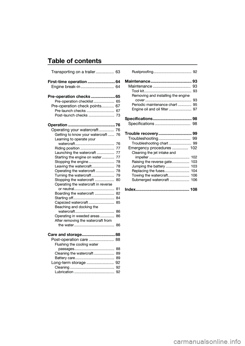 YAMAHA FX HO 2015  Owners Manual Table of contents
Transporting on a trailer ................  63
First-time operation ........................ 64 Engine break-in .............................  64
Pre-operation checks ...............