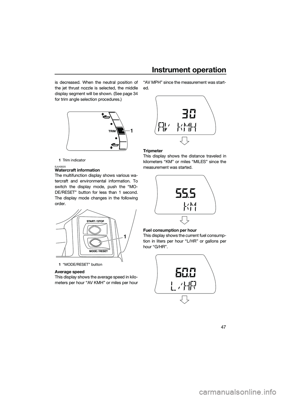 YAMAHA FX HO 2015 Workshop Manual Instrument operation
47
is decreased. When the neutral position of
the jet thrust nozzle is selected, the middle
display segment will be shown. (See page 34
for trim angle selection procedures.)
EJU43 YAMAHA FX HO 2015 Workshop Manual Instrument operation
47
is decreased. When the neutral position of
the jet thrust nozzle is selected, the middle
display segment will be shown. (See page 34
for trim angle selection procedures.)
EJU43