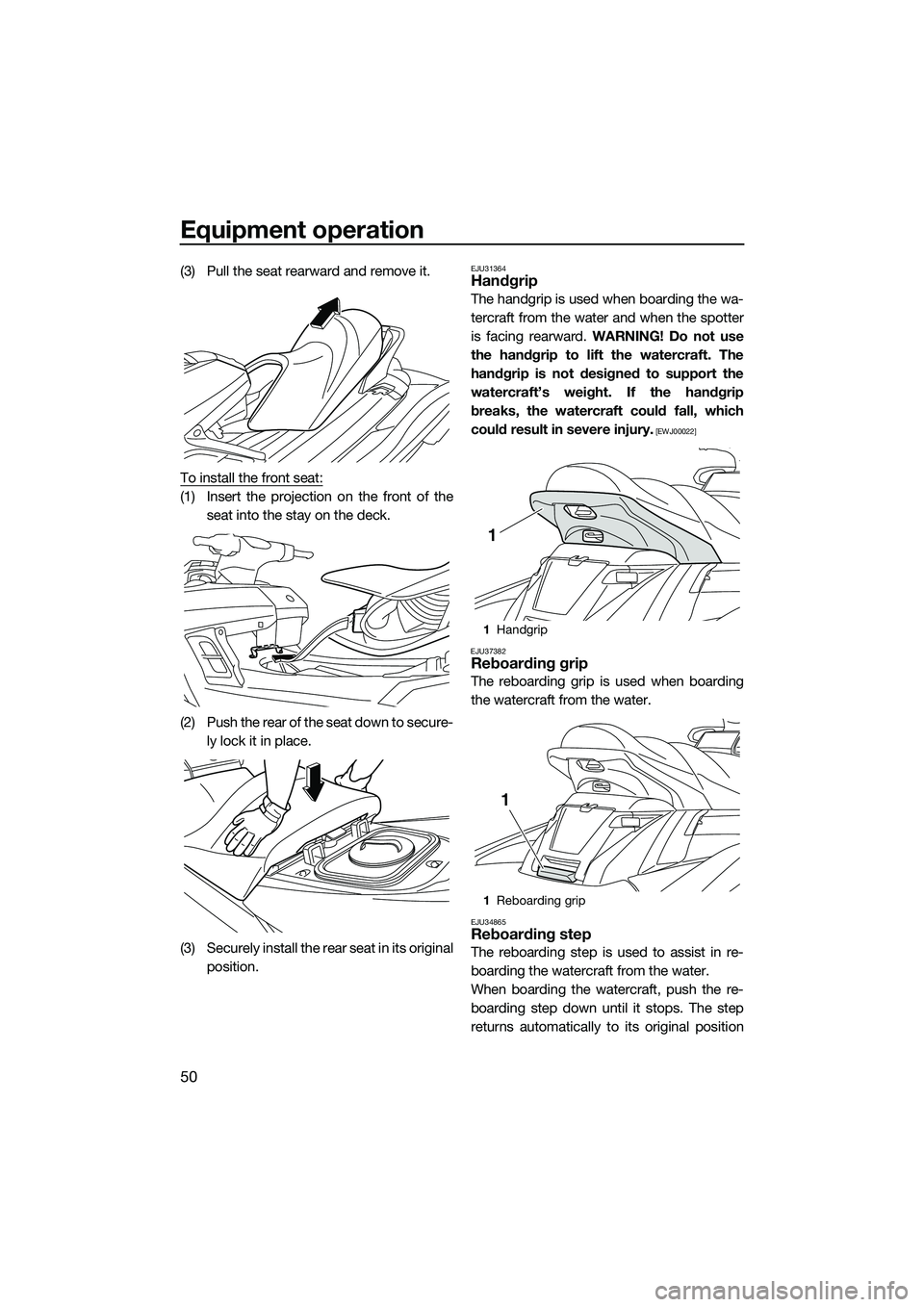 YAMAHA FX HO 2015 Workshop Manual Equipment operation
50
(3) Pull the seat rearward and remove it.
To install the front seat:
(1) Insert the projection on the front of theseat into the stay on the deck.
(2) Push the rear of the seat d YAMAHA FX HO 2015 Workshop Manual Equipment operation
50
(3) Pull the seat rearward and remove it.
To install the front seat:
(1) Insert the projection on the front of theseat into the stay on the deck.
(2) Push the rear of the seat d