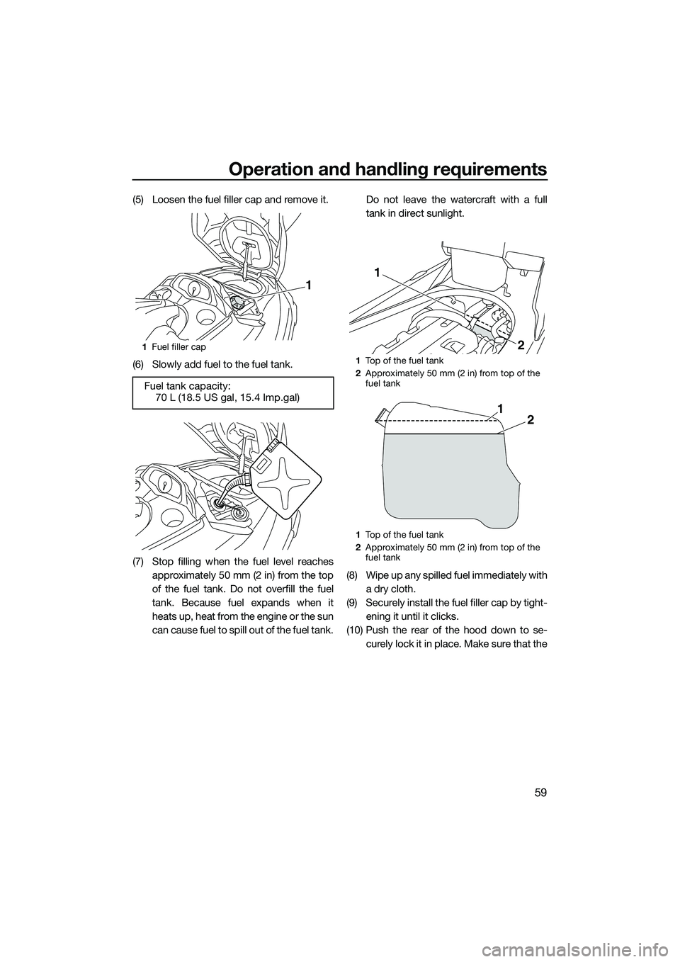 YAMAHA FX HO 2015 Repair Manual Operation and handling requirements
59
(5) Loosen the fuel filler cap and remove it.
(6) Slowly add fuel to the fuel tank.
(7) Stop filling when the fuel level reachesapproximately 50 mm (2 in) from t YAMAHA FX HO 2015 Repair Manual Operation and handling requirements
59
(5) Loosen the fuel filler cap and remove it.
(6) Slowly add fuel to the fuel tank.
(7) Stop filling when the fuel level reachesapproximately 50 mm (2 in) from t