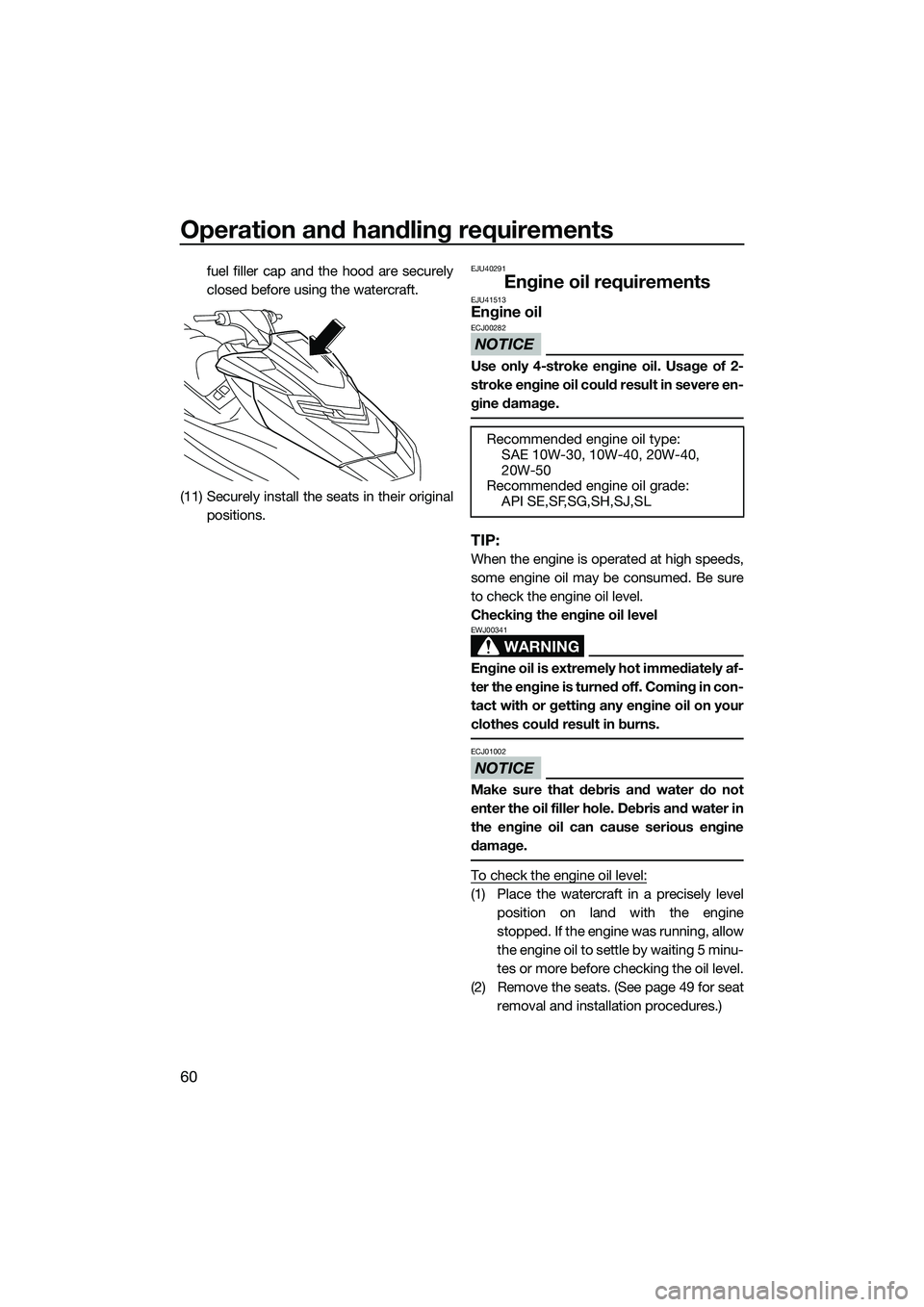 YAMAHA FX HO 2015 Repair Manual Operation and handling requirements
60
fuel filler cap and the hood are securely
closed before using the watercraft.
(11) Securely install the seats in their original positions.EJU40291
Engine oil req YAMAHA FX HO 2015 Repair Manual Operation and handling requirements
60
fuel filler cap and the hood are securely
closed before using the watercraft.
(11) Securely install the seats in their original positions.EJU40291
Engine oil req