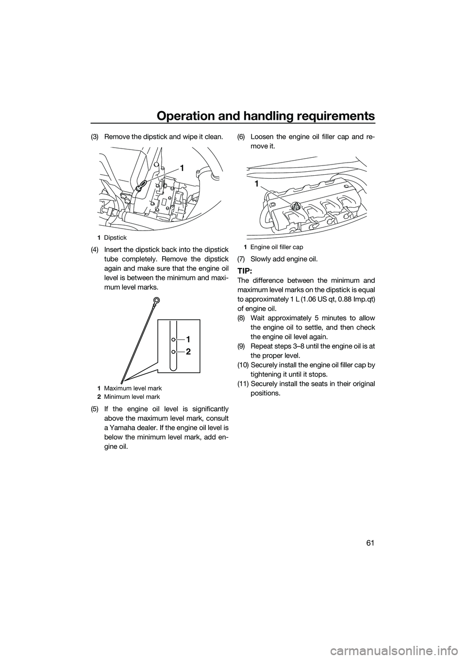 YAMAHA FX HO 2015 Repair Manual Operation and handling requirements
61
(3) Remove the dipstick and wipe it clean.
(4) Insert the dipstick back into the dipsticktube completely. Remove the dipstick
again and make sure that the engine YAMAHA FX HO 2015 Repair Manual Operation and handling requirements
61
(3) Remove the dipstick and wipe it clean.
(4) Insert the dipstick back into the dipsticktube completely. Remove the dipstick
again and make sure that the engine